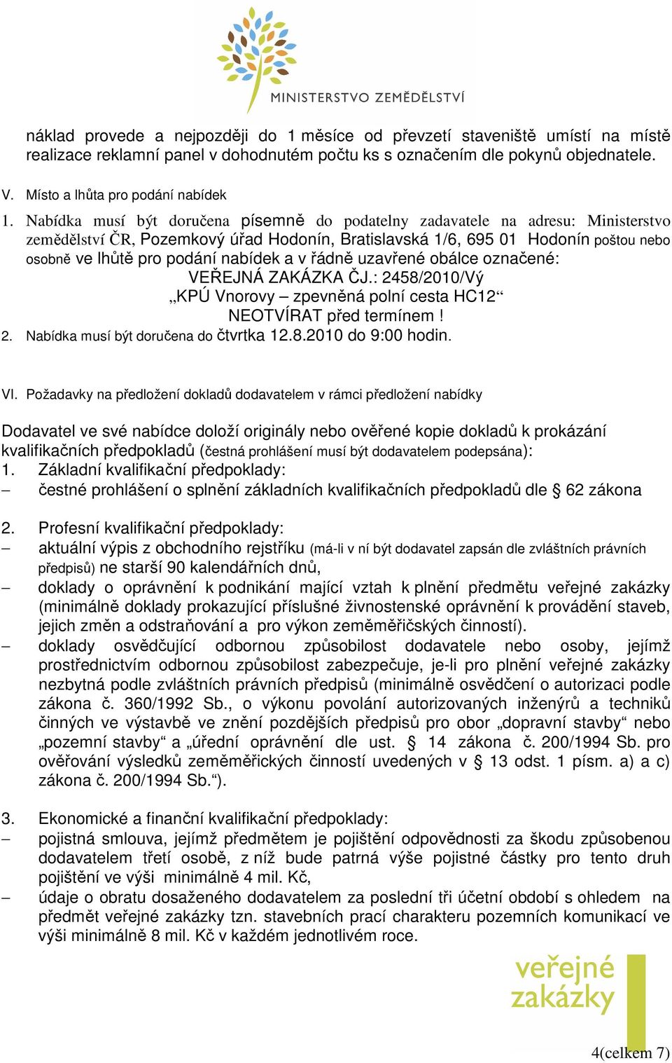 nabídek a v řádně uzavřené obálce označené: VEŘEJNÁ ZAKÁZKA ČJ.: 2458/2010/Vý KPÚ Vnorovy zpevněná polní cesta HC12 NEOTVÍRAT před termínem! 2. Nabídka musí být doručena do čtvrtka 12.8.2010 do 9:00 hodin.