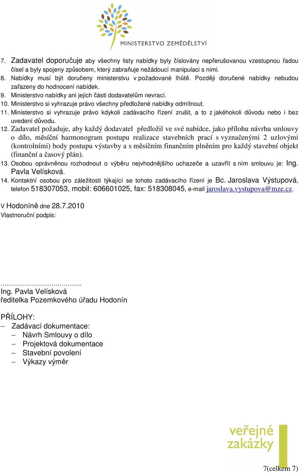 Ministerstvo si vyhrazuje právo všechny předložené nabídky odmítnout. 11. Ministerstvo si vyhrazuje právo kdykoli zadávacího řízení zrušit, a to z jakéhokoli důvodu nebo i bez uvedení důvodu. 12.