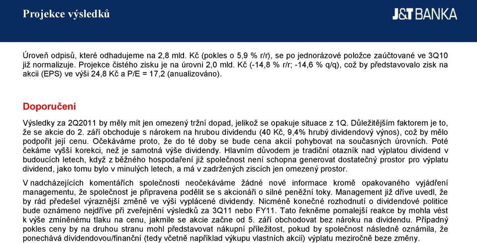 Doporučení Výsledky za 2Q2011 by měly mít jen omezený tržní dopad, jelikož se opakuje situace z 1Q. Důležitějším faktorem je to, že se akcie do 2.