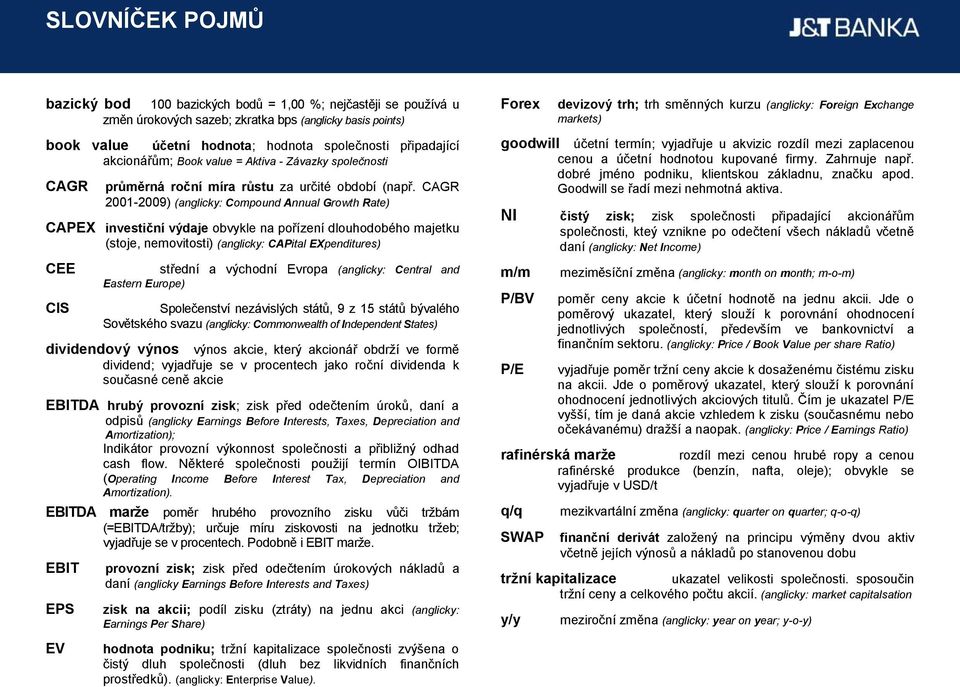 CAGR 2001-2009) (anglicky: Compound Annual Growth Rate) CAPEX investiční výdaje obvykle na pořízení dlouhodobého majetku (stoje, nemovitosti) (anglicky: CAPital EXpenditures) CEE CIS střední a