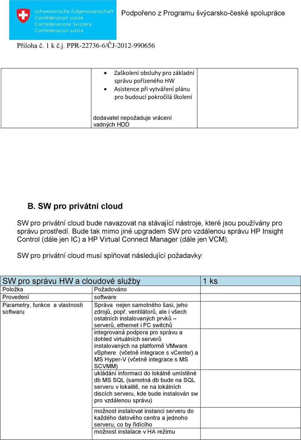 Bude tak mimo jiné upgradem SW pro vzdálenou správu HP Insight Control (dále jen IC) a HP Virtual Connect Manager (dále jen VCM).