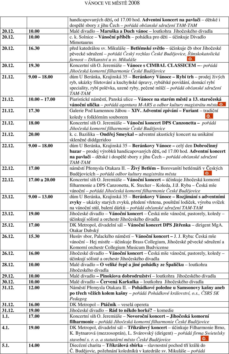 Mikuláše Betlémské světlo účinkuje čb sbor Jihočeské pěvecké sdružení pořádá Český rozhlas České Budějovice, Římskokatolická farnost Děkanství u sv. Mikuláše 20.12. 19.30 Koncertní síň O.