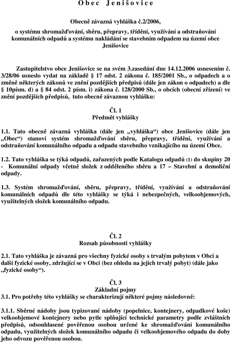 se na svém 3.zasedání dne 14.12.2006 usnesením č. 3/28/06 usneslo vydat na základě 17 odst. 2 zákona č. 185/2001 Sb.