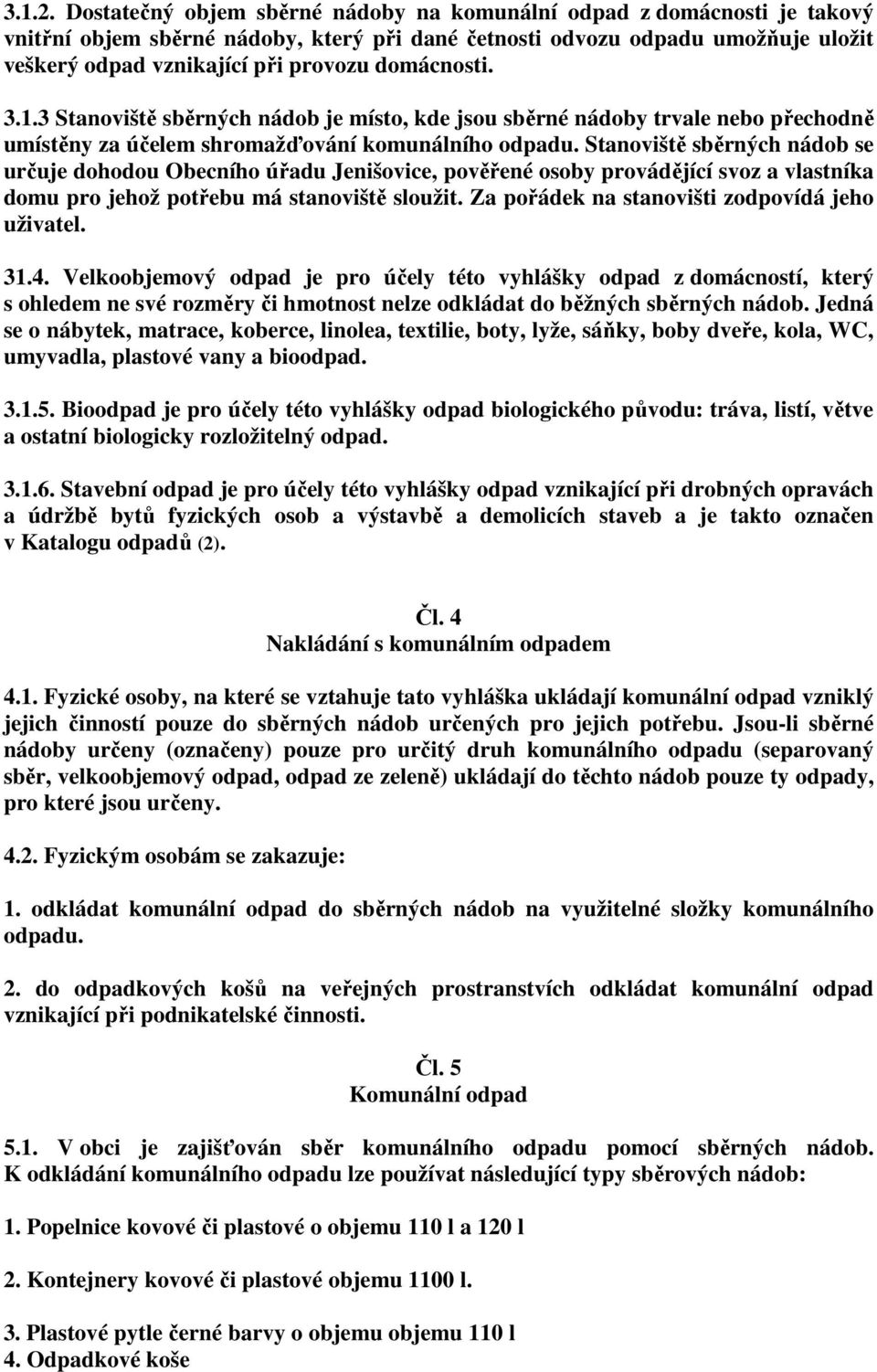 domácnosti. 3.1.3 Stanoviště sběrných nádob je místo, kde jsou sběrné nádoby trvale nebo přechodně umístěny za účelem shromažďování komunálního odpadu.