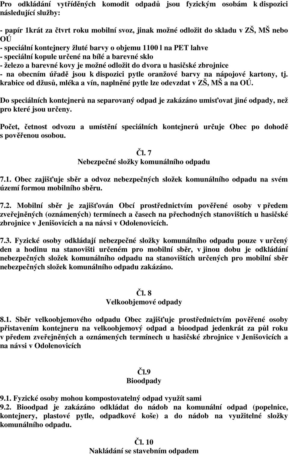 dispozici pytle oranžové barvy na nápojové kartony, tj. krabice od džusů, mléka a vín, naplněné pytle lze odevzdat v ZŠ, MŠ a na OÚ.