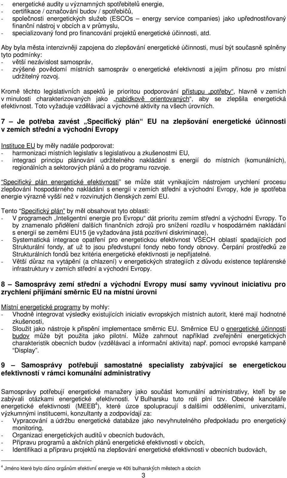 Aby byla města intenzivněji zapojena do zlepšování energetické účinnosti, musí být současně splněny tyto podmínky: - větší nezávislost samospráv, - zvýšené povědomí místních samospráv o energetické