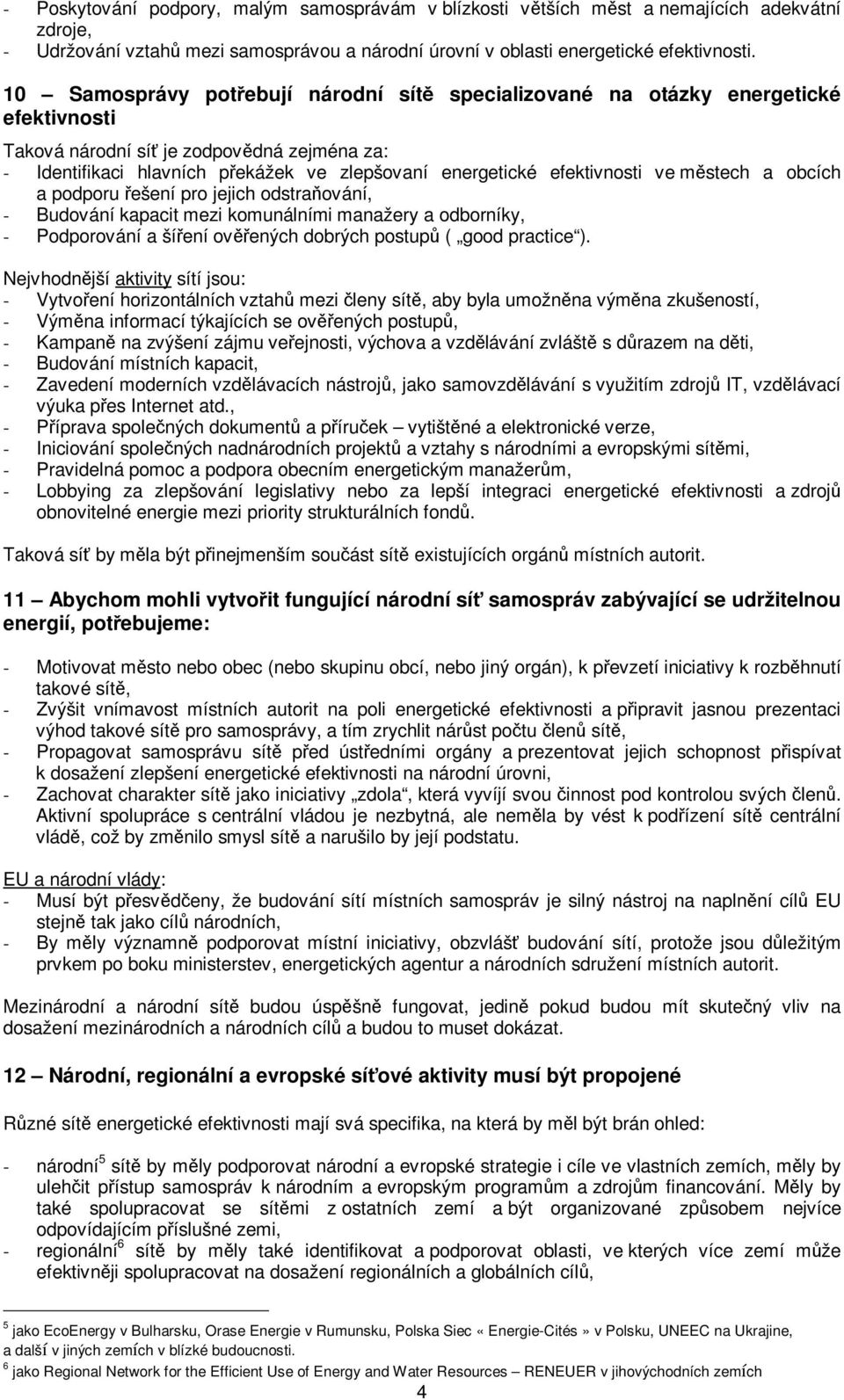 efektivnosti ve městech a obcích a podporu řešení pro jejich odstraňování, - Budování kapacit mezi komunálními manažery a odborníky, - Podporování a šíření ověřených dobrých postupů ( good practice ).