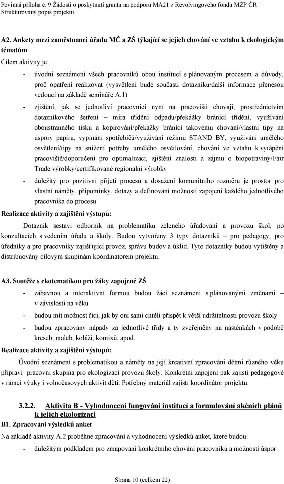 1) - zjisté nı, jak se jednotlivı pracovnıci nynı na pracovisti chovajı, prostrednictvım dotaznıkove ho setrenı š mıra trıdé nı odpadu/prekazky bra nıcı trıdé nı, vyuzıva nı oboustranne ho tisku a