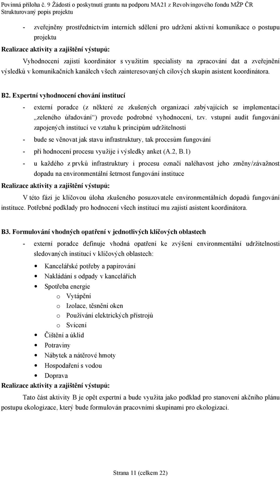 Expertnı vyhodnocenı chovanı institucı - externı poradce (z néktere ze zkusenych organizacı zabyvajıcıch se implementacı zelene ho radova nıš) provede podrobne vyhodnocenı, tzv.