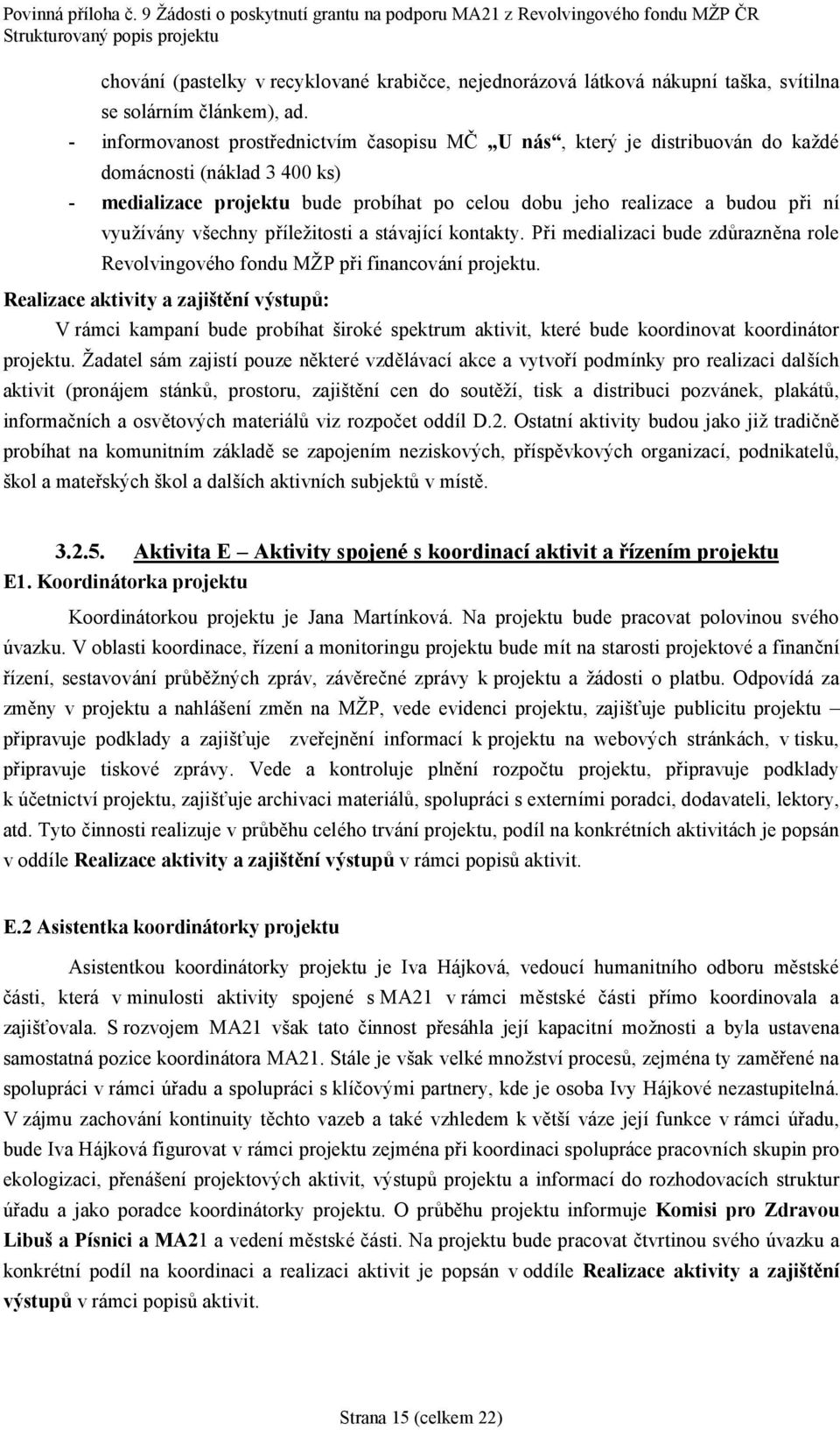vyuzıva ny vsechny prılezitosti a sta vajıcıkontakty. Pri medializaci bude zdurazné na role Revolvingove ho fondu MZP pri financova nıprojektu.