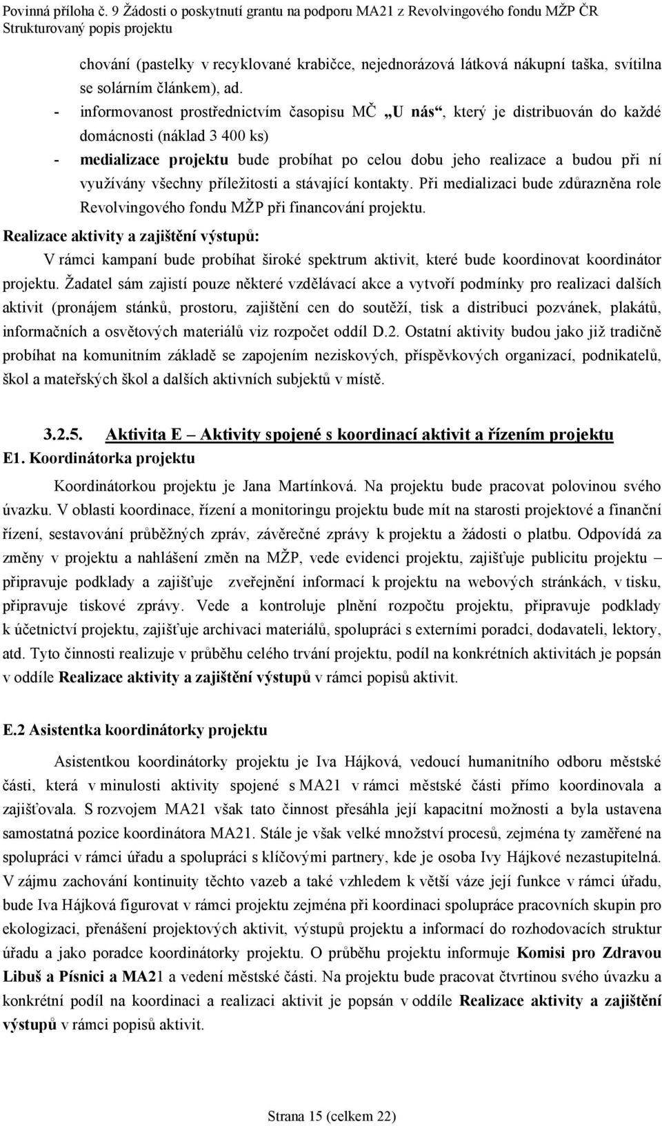 vyuzıva ny vsechny prılezitosti a sta vajıcıkontakty. Pri medializaci bude zdurazné na role Revolvingove ho fondu MZP pri financova nıprojektu.