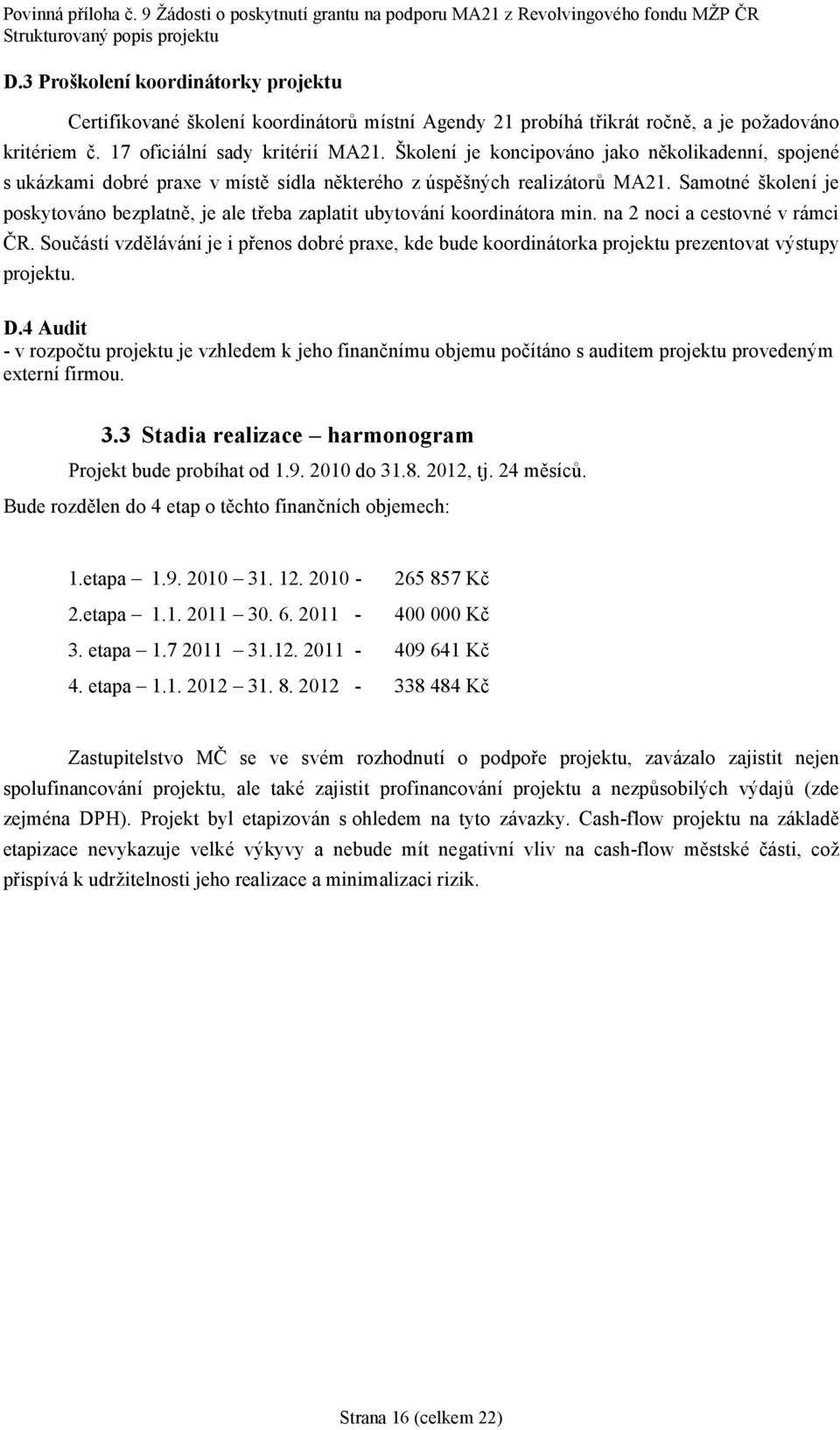 Samotne skolenıje poskytova no bezplatné, je ale treba zaplatit ubytova nıkoordina tora min. na 2 noci a cestovne v ra mci C R.