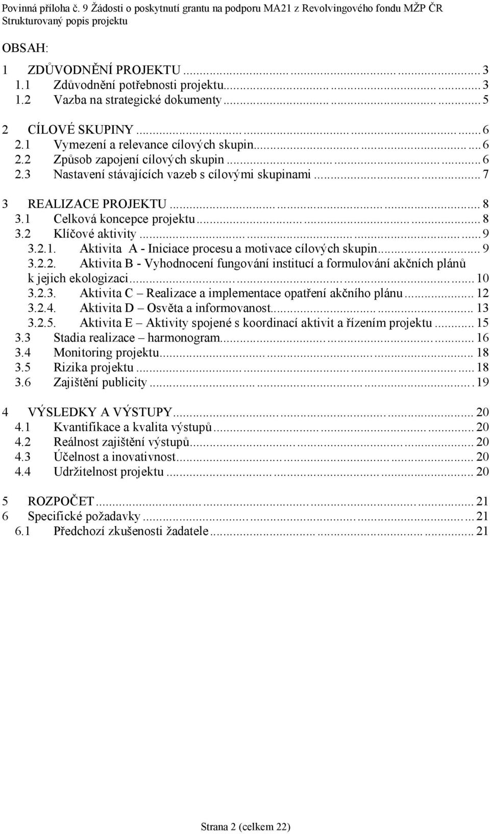 .. 9 3.2.2. Aktivita B - Vyhodnocenıfungova nıinstitucıa formulova nıakcnıch pla nu k jejich ekologizaci...10 3.2.3. Aktivita C š Realizace a implementace opatrenıakcnıho pla nu... 12 3.2.4.