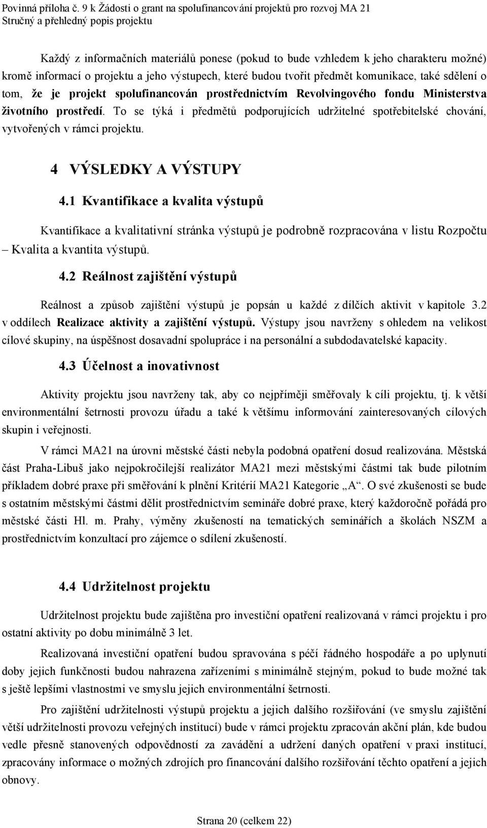 informacıo projektu a jeho vystupech, ktere budou tvorit predmé t komunikace, take sdé lenıo tom, ze je projekt spolufinancovan prostrednictvım Revolvingoveho fondu Ministerstva zivotnıho prostredı.