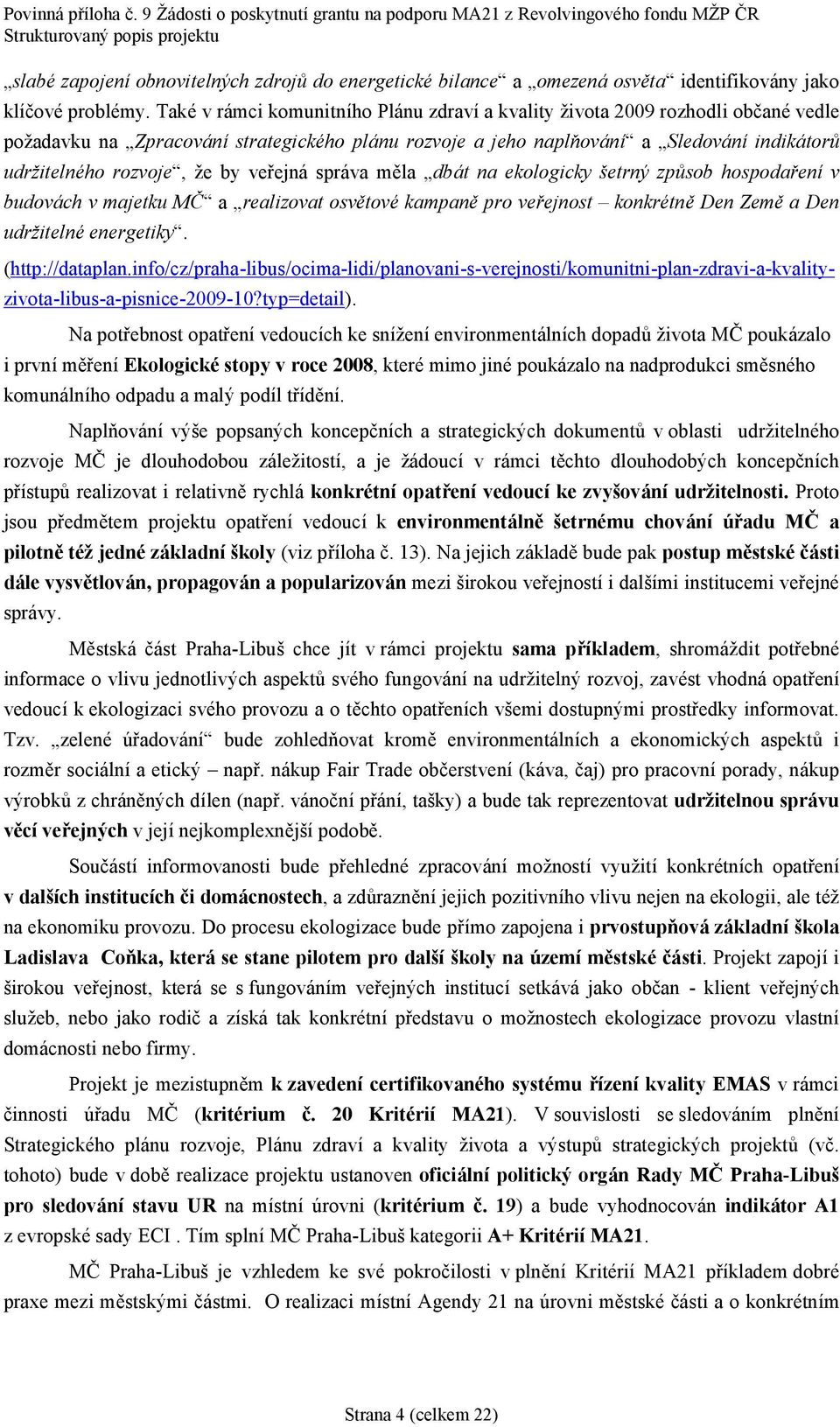 rozvoješ, ze by verejna spra va méla dba t na ekologicky setrny zpu sob hospodarenıv budova ch v majetku MCŠ a realizovat osvetovč kampanepro verejnost konkrčtneden Zemea Den udrzitelnč energetikyš.