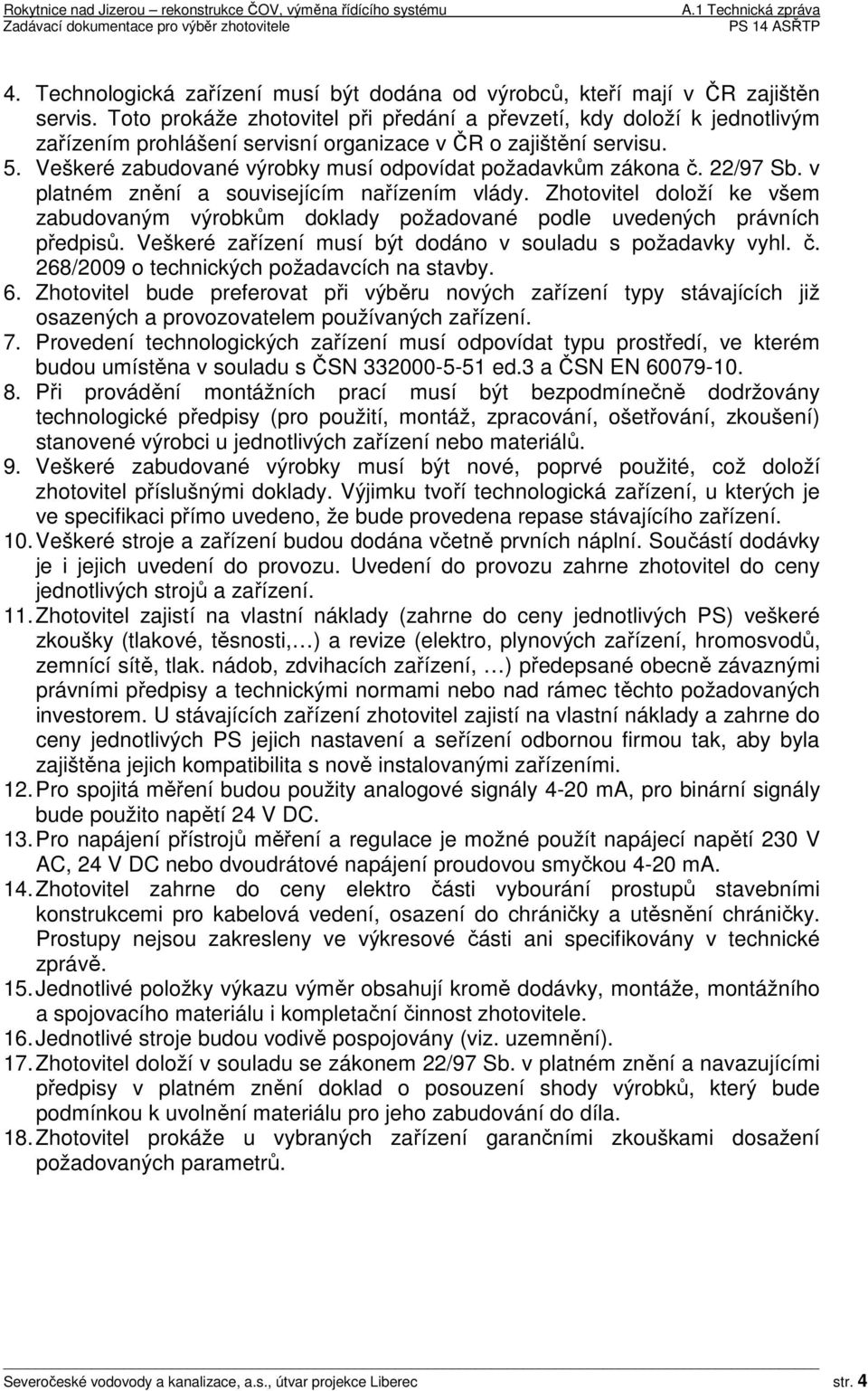 Veškeré zabudované výrobky musí odpovídat požadavkům zákona č. 22/97 Sb. v platném znění a souvisejícím nařízením vlády.