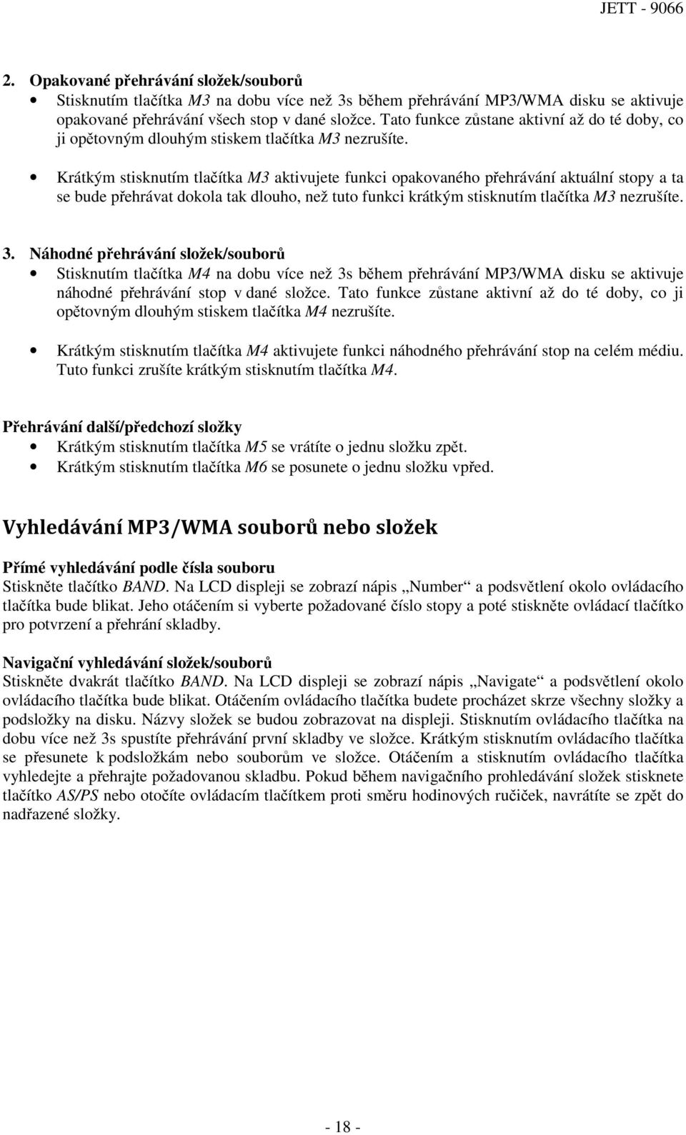 Krátkým stisknutím tlačítka M3 aktivujete funkci opakovaného přehrávání aktuální stopy a ta se bude přehrávat dokola tak dlouho, než tuto funkci krátkým stisknutím tlačítka M3 nezrušíte. 3.