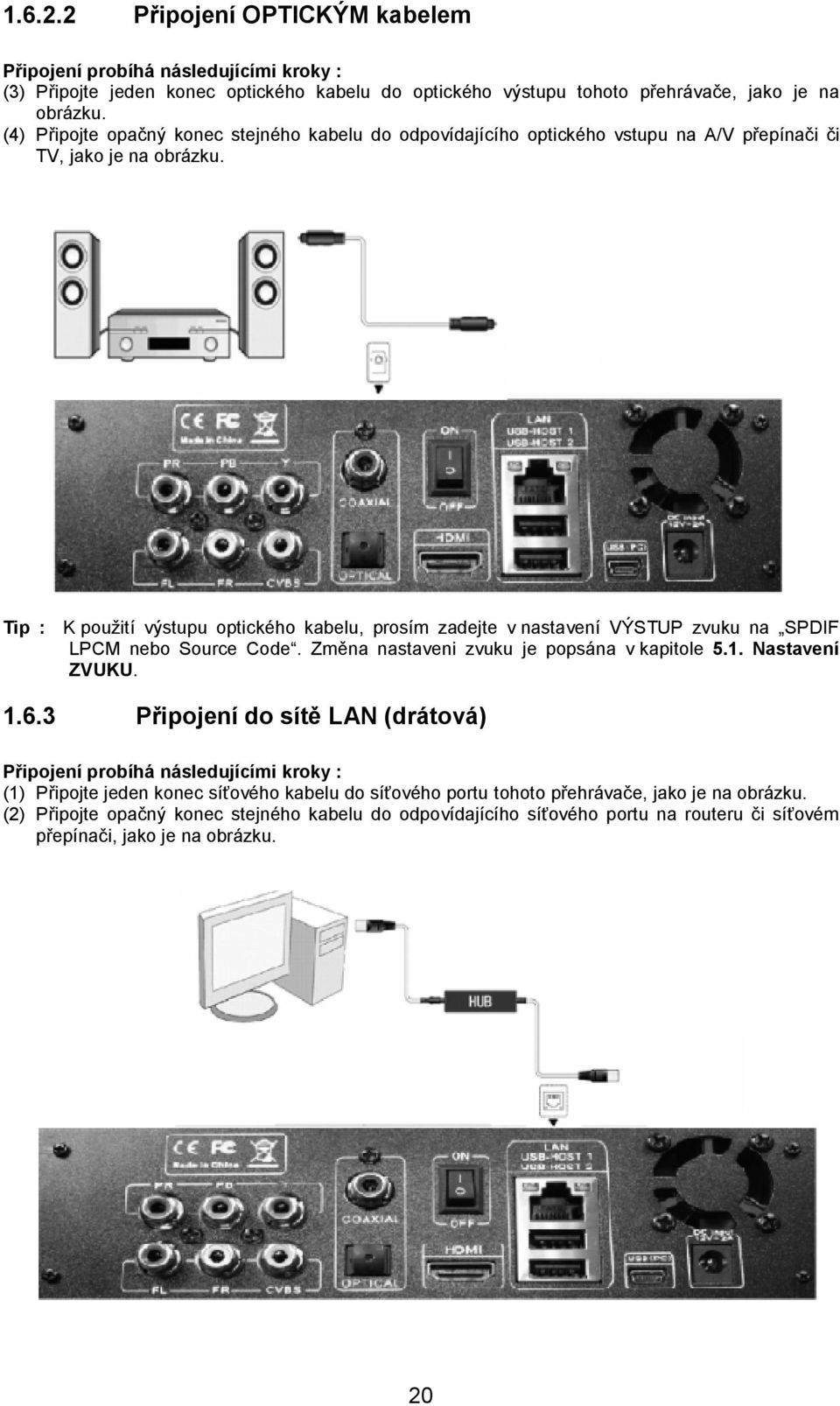 Tip : K použití výstupu optického kabelu, prosím zadejte v nastavení VÝSTUP zvuku na SPDIF LPCM nebo Source Code. Změna nastaveni zvuku je popsána v kapitole 5.1. Nastavení ZVUKU. 1.6.