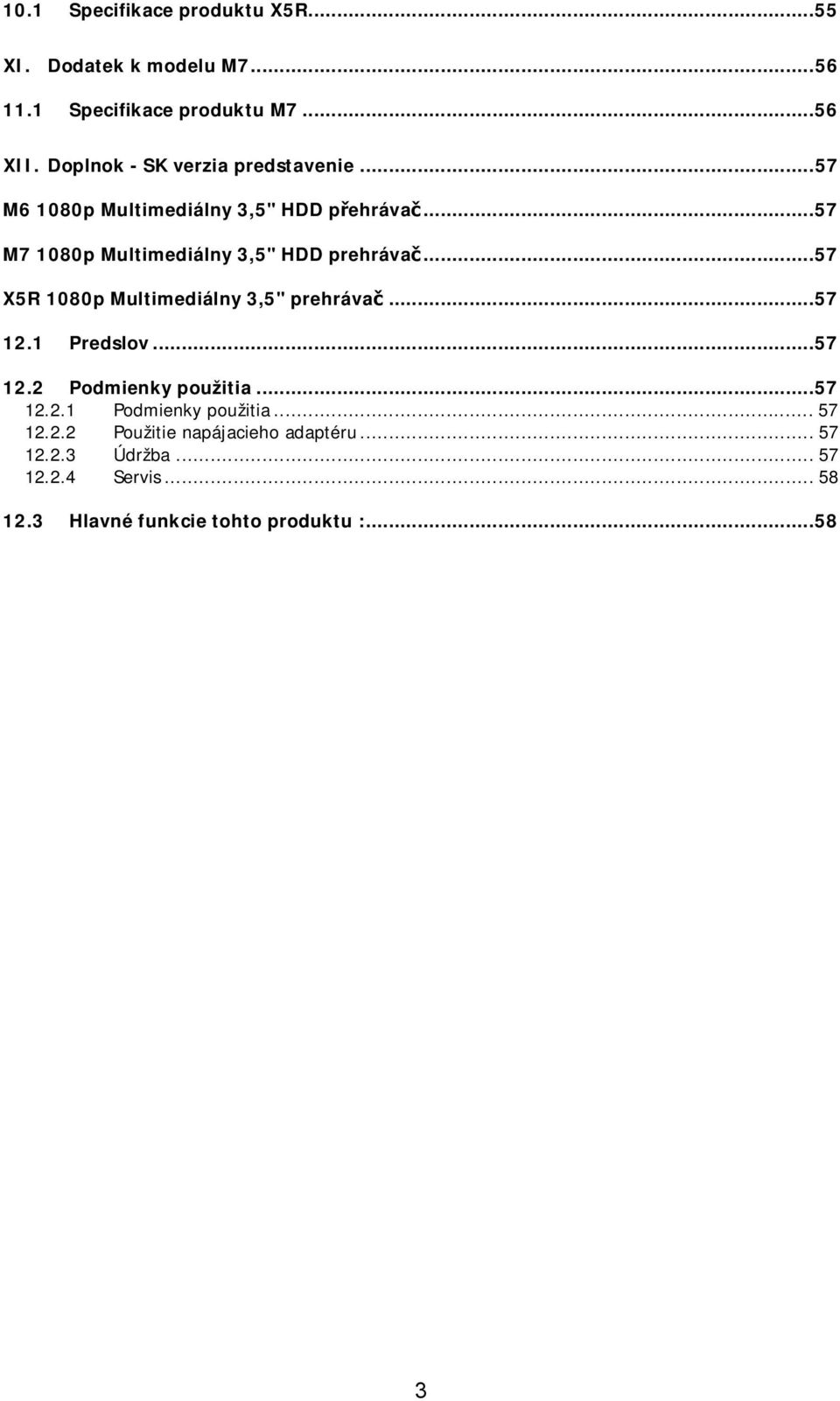 ..57 M7 1080p Multimediálny 3,5" HDD prehrávač...57 X5R 1080p Multimediálny 3,5" prehrávač...57 12.1 Predslov...57 12.2 Podmienky použitia.