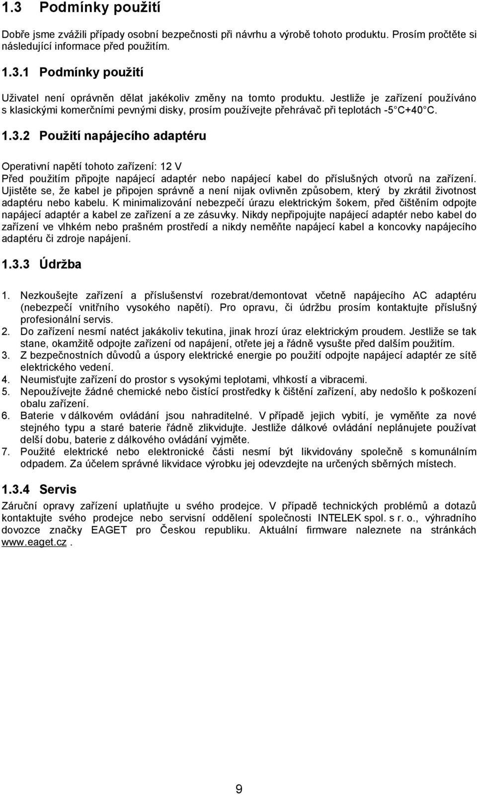 2 Použití napájecího adaptéru Operativní napětí tohoto zařízení: 12 V Před použitím připojte napájecí adaptér nebo napájecí kabel do příslušných otvorů na zařízení.