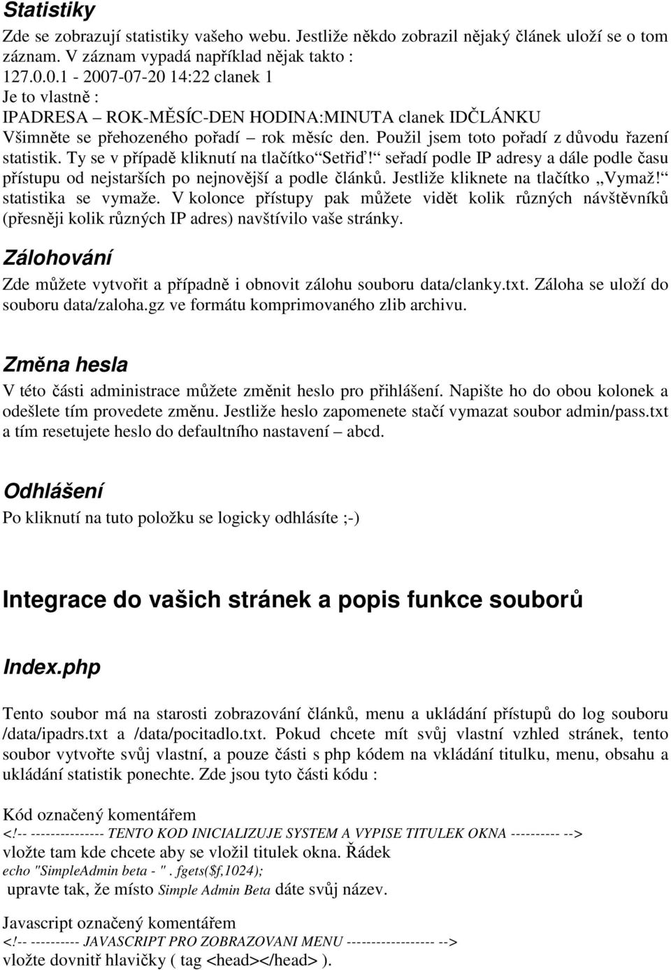 Ty se v případě kliknutí na tlačítko Setřiď! seřadí podle IP adresy a dále podle času přístupu od nejstarších po nejnovější a podle článků. Jestliže kliknete na tlačítko Vymaž! statistika se vymaže.