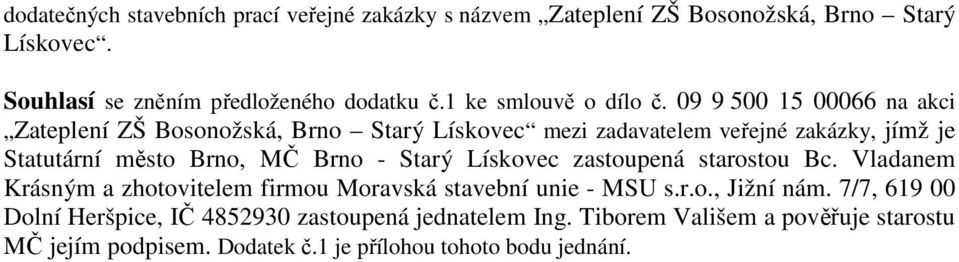 09 9 500 15 00066 na akci Zateplení ZŠ Bosonožská, Brno Starý Lískovec mezi zadavatelem veřejné zakázky, jímž je Statutární město Brno, MČ Brno -