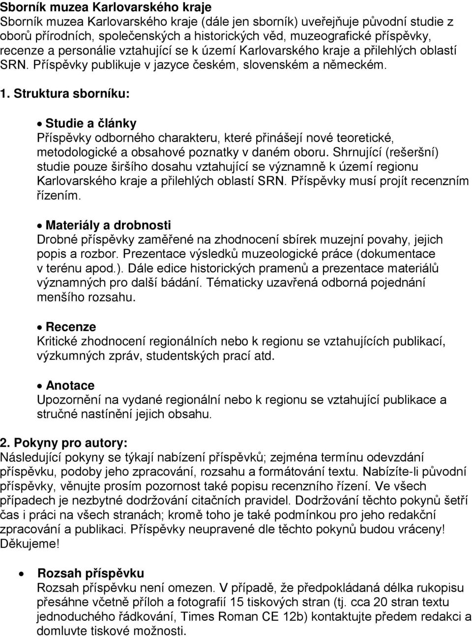 Struktura sborníku: Studie a články Příspěvky odborného charakteru, které přinášejí nové teoretické, metodologické a obsahové poznatky v daném oboru.