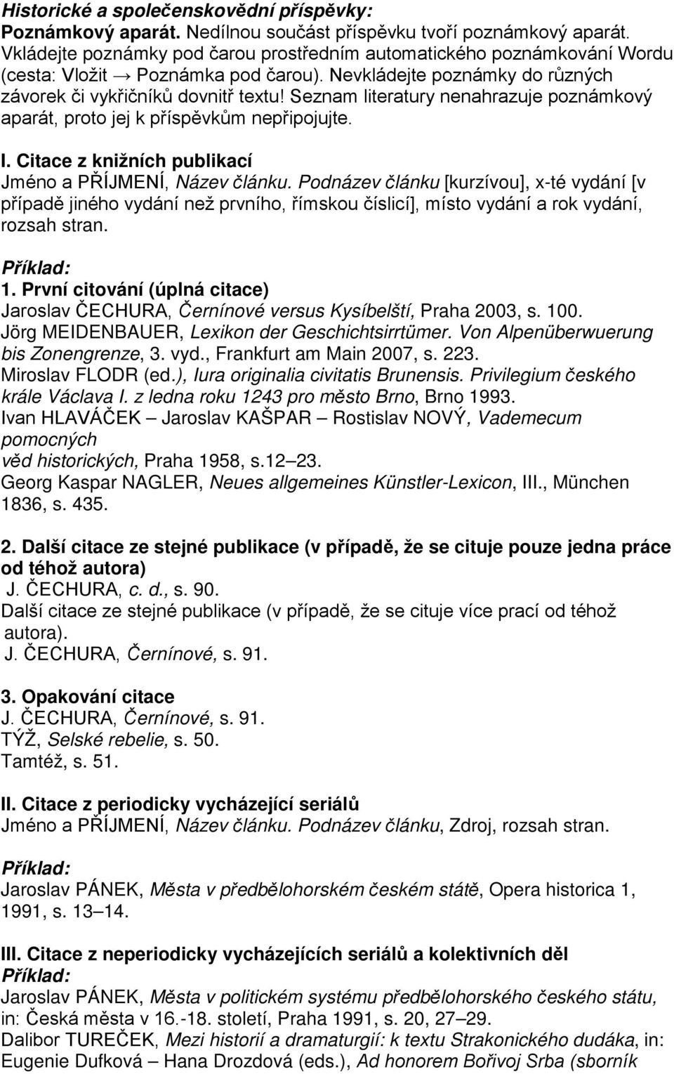 Seznam literatury nenahrazuje poznámkový aparát, proto jej k příspěvkům nepřipojujte. I. Citace z knižních publikací Jméno a PŘÍJMENÍ, Název článku.