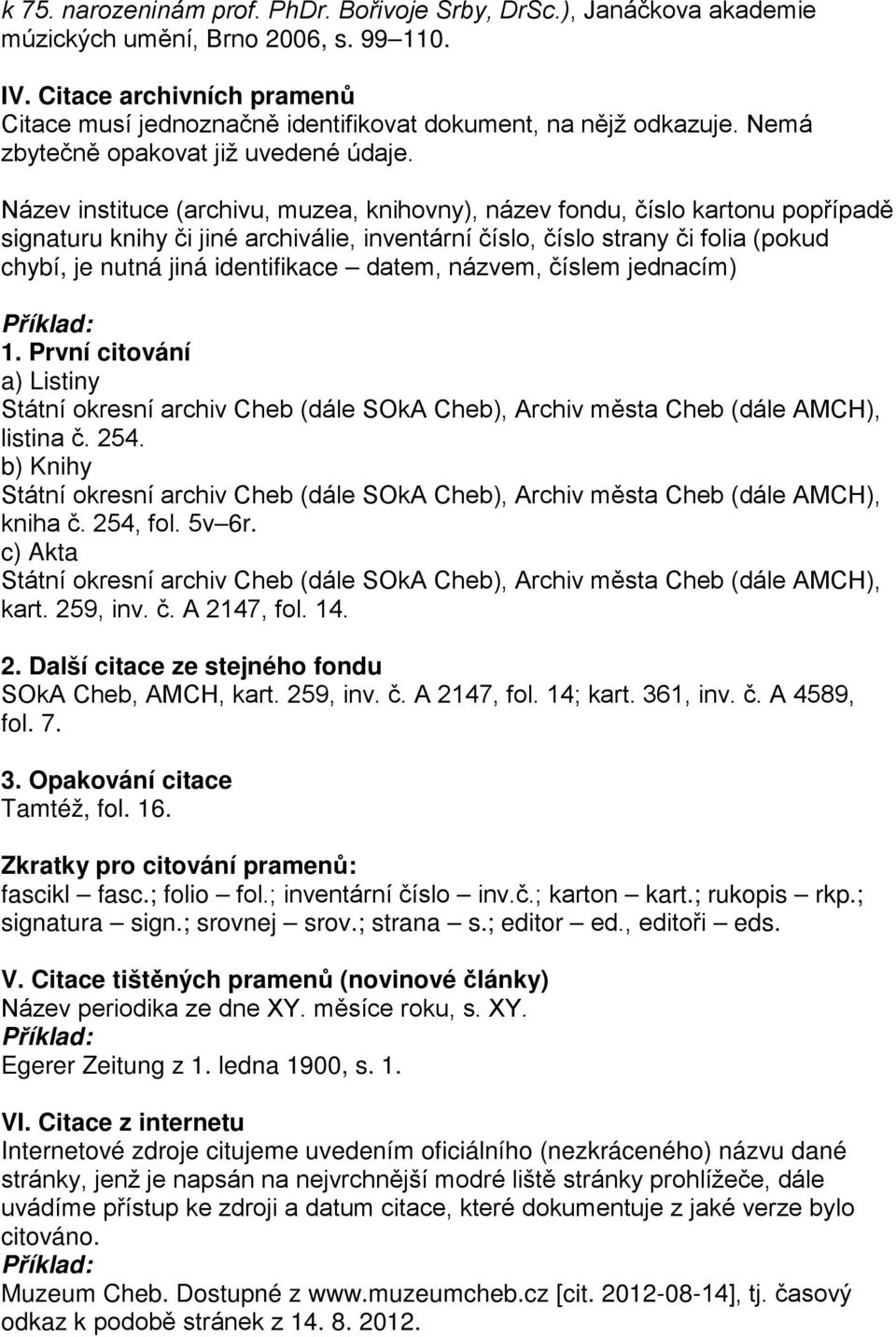 Název instituce (archivu, muzea, knihovny), název fondu, číslo kartonu popřípadě signaturu knihy či jiné archiválie, inventární číslo, číslo strany či folia (pokud chybí, je nutná jiná identifikace