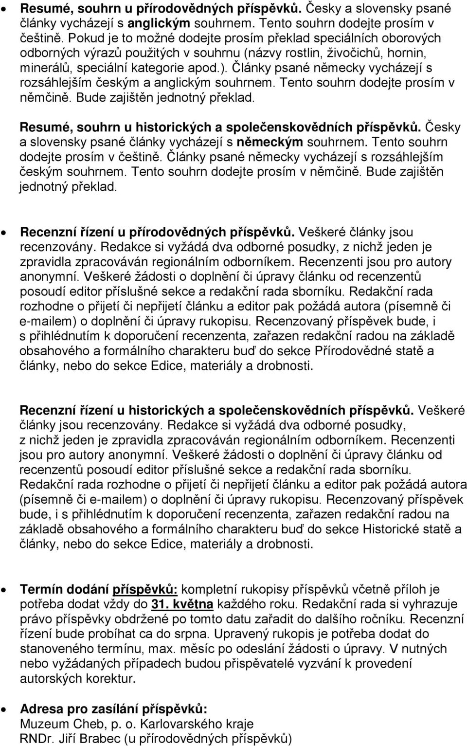 Články psané německy vycházejí s rozsáhlejším českým a anglickým souhrnem. Tento souhrn dodejte prosím v němčině. Bude zajištěn jednotný překlad.