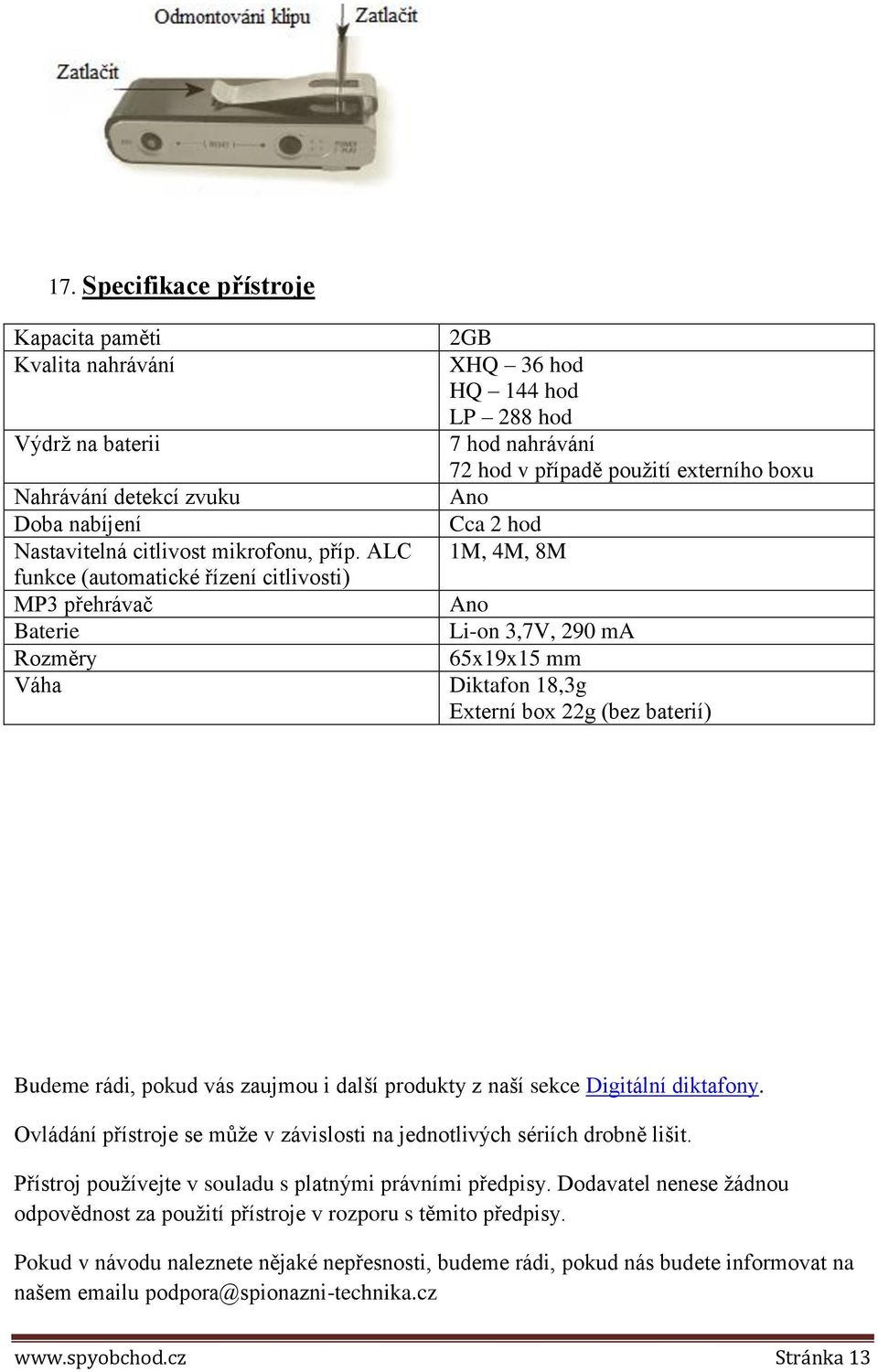 ALC funkce (automatické řízení citlivosti) MP3 přehrávač Ano Baterie Li-on 3,7V, 290 ma Rozměry 65x19x15 mm Váha Diktafon 18,3g Externí box 22g (bez baterií) Budeme rádi, pokud vás zaujmou i další