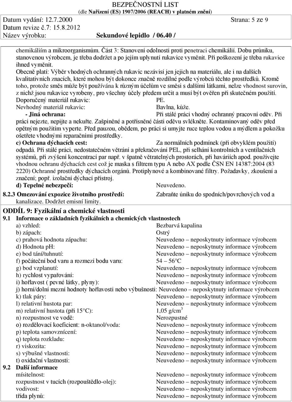 Obecně platí: Výběr vhodných ochranných rukavic nezávisí jen jejich na materiálu, ale i na dalších kvalitativních znacích, které mohou být dokonce značně rozdílné podle výrobců těchto prostředků.