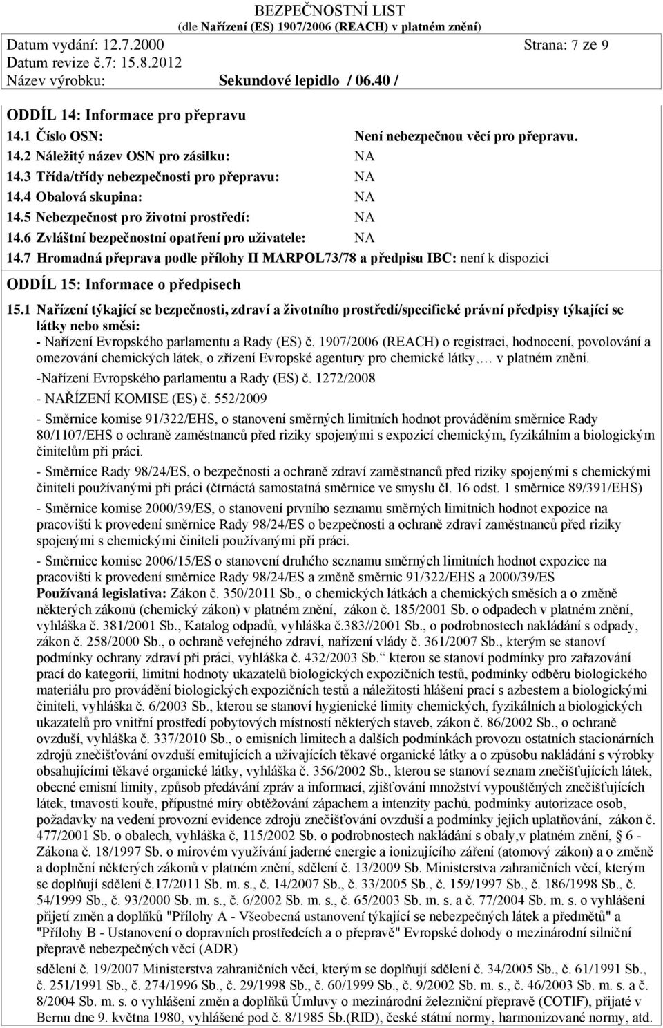 7 Hromadná přeprava podle přílohy II MARPOL73/78 a předpisu IBC: není k dispozici ODDÍL 15: Informace o předpisech 15.