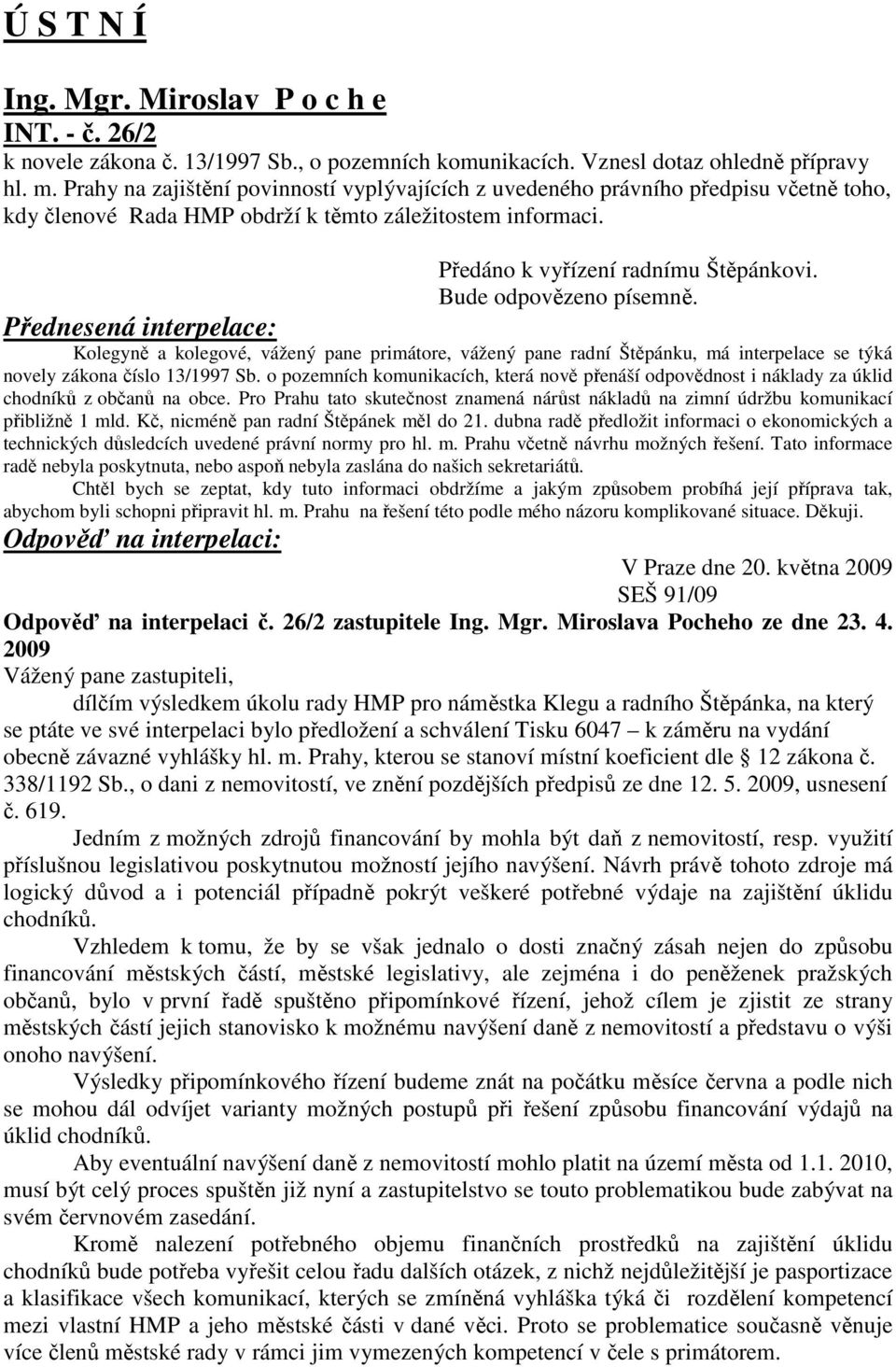 Přednesená interpelace: Kolegyně a kolegové, vážený pane primátore, vážený pane radní Štěpánku, má interpelace se týká novely zákona číslo 13/1997 Sb.