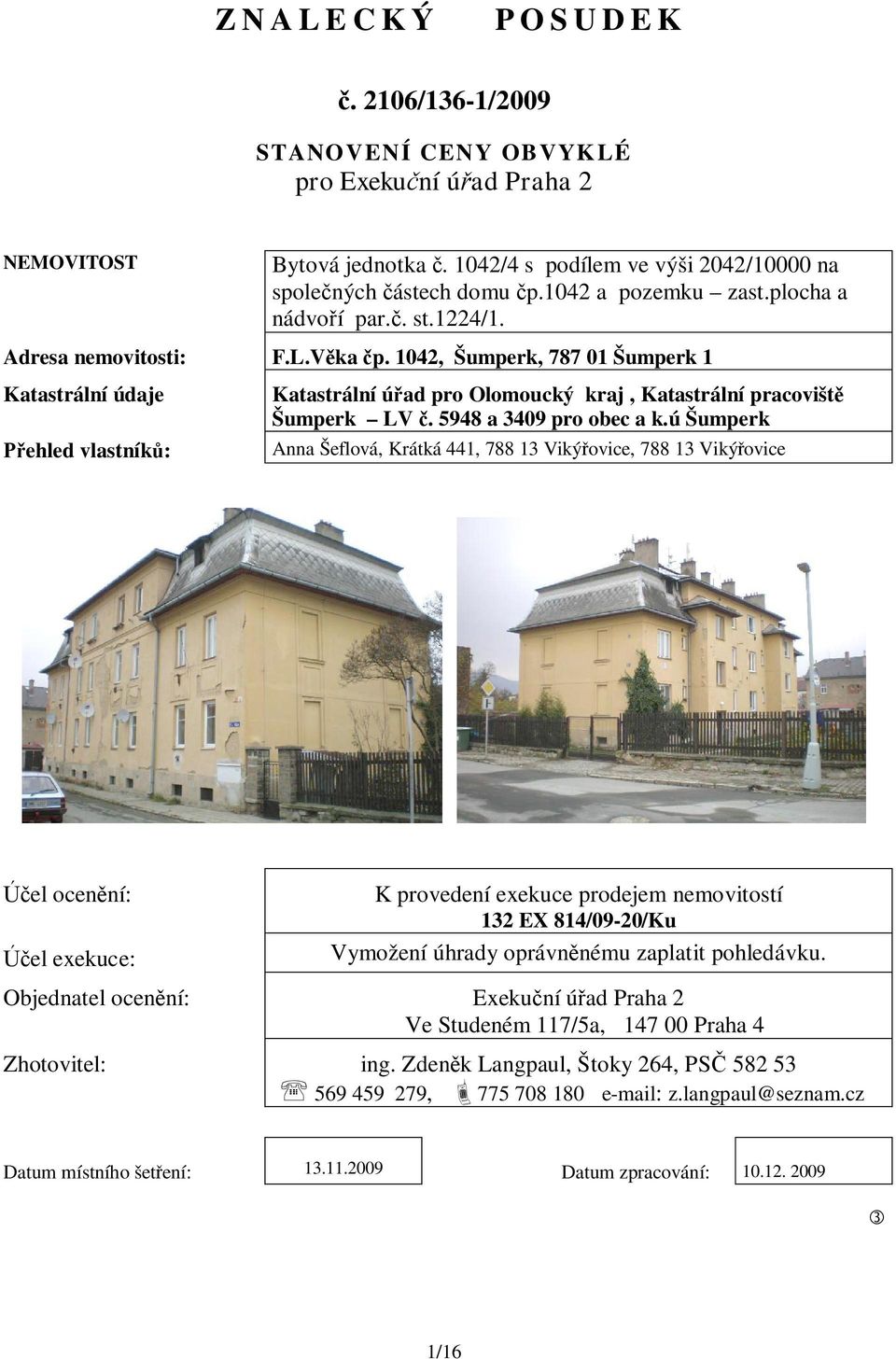 1042, Šumperk, 787 01 Šumperk 1 Katastrální údaje ehled vlastník : Katastrální ú ad pro Olomoucký kraj, Katastrální pracovišt Šumperk LV. 5948 a 3409 pro obec a k.