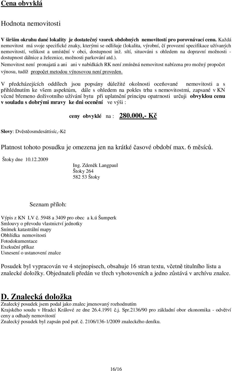 sítí, situováni s ohledem na dopravní možnosti - dostupnost dálnice a železnice, možnosti parkování atd.).