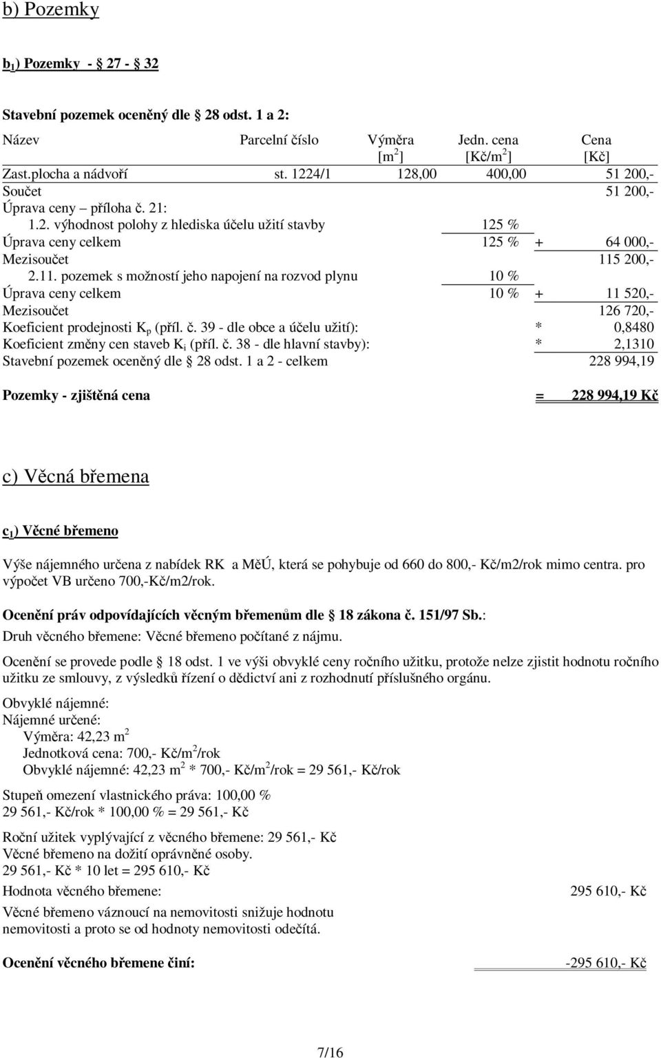 200,- 2.11. pozemek s možností jeho napojení na rozvod plynu 10 % Úprava ceny celkem 10 % + 11 520,- Mezisou et 126 720,- Koeficient prodejnosti K p (p íl.