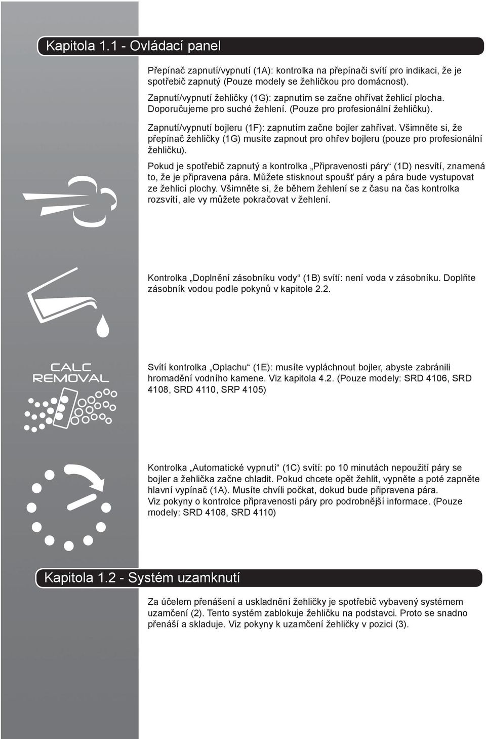 Zapnutí/vypnutí bojleru (1F): zapnutím začne bojler zahřívat. Všimněte si, že přepínač žehličky (1G) musíte zapnout pro ohřev bojleru (pouze pro profesionální žehličku).