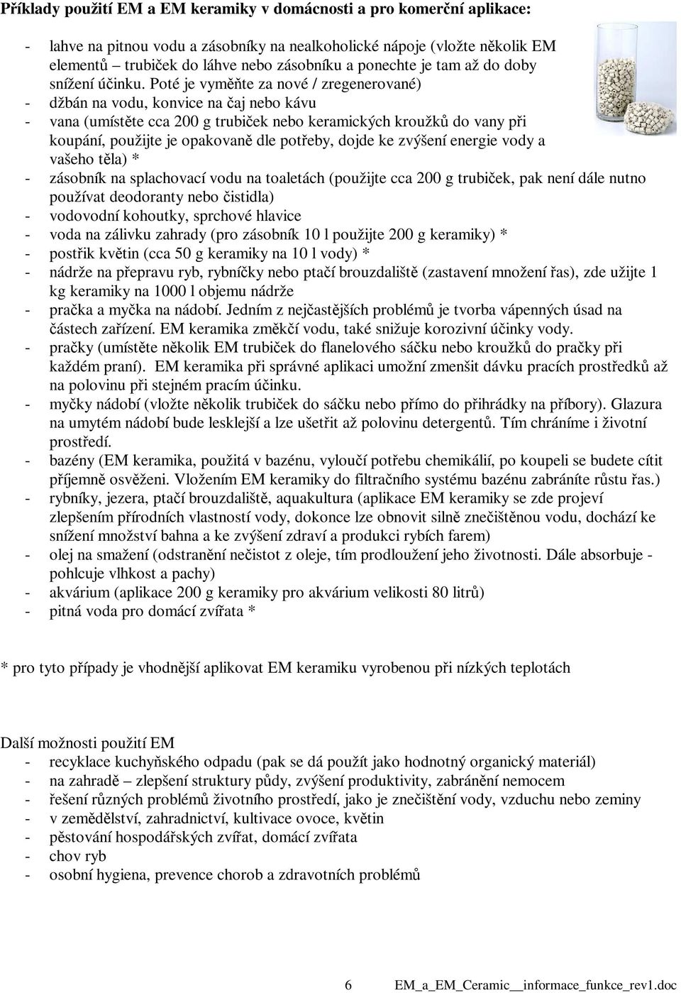 Poté je vyměňte za nové / zregenerované) - džbán na vodu, konvice na čaj nebo kávu - vana (umístěte cca 200 g trubiček nebo keramických kroužků do vany při koupání, použijte je opakovaně dle potřeby,