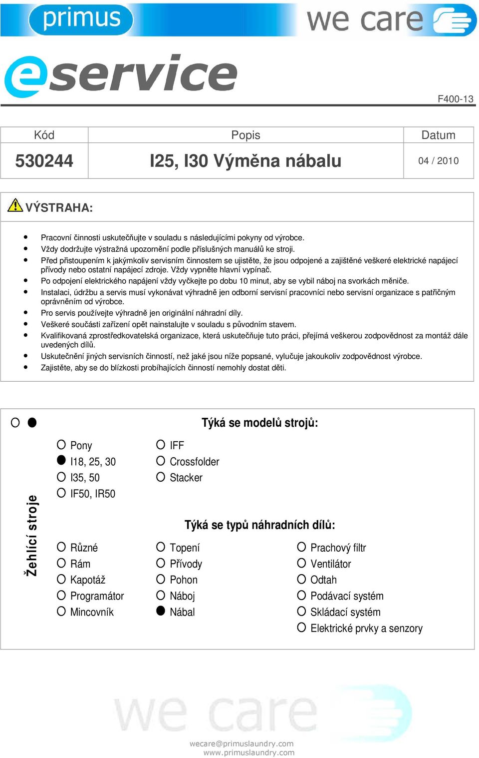 Před přistoupením k jakýmkoliv servisním činnostem se ujistěte, že jsou odpojené a zajištěné veškeré elektrické napájecí přívody nebo ostatní napájecí zdroje. Vždy vypněte hlavní vypínač.