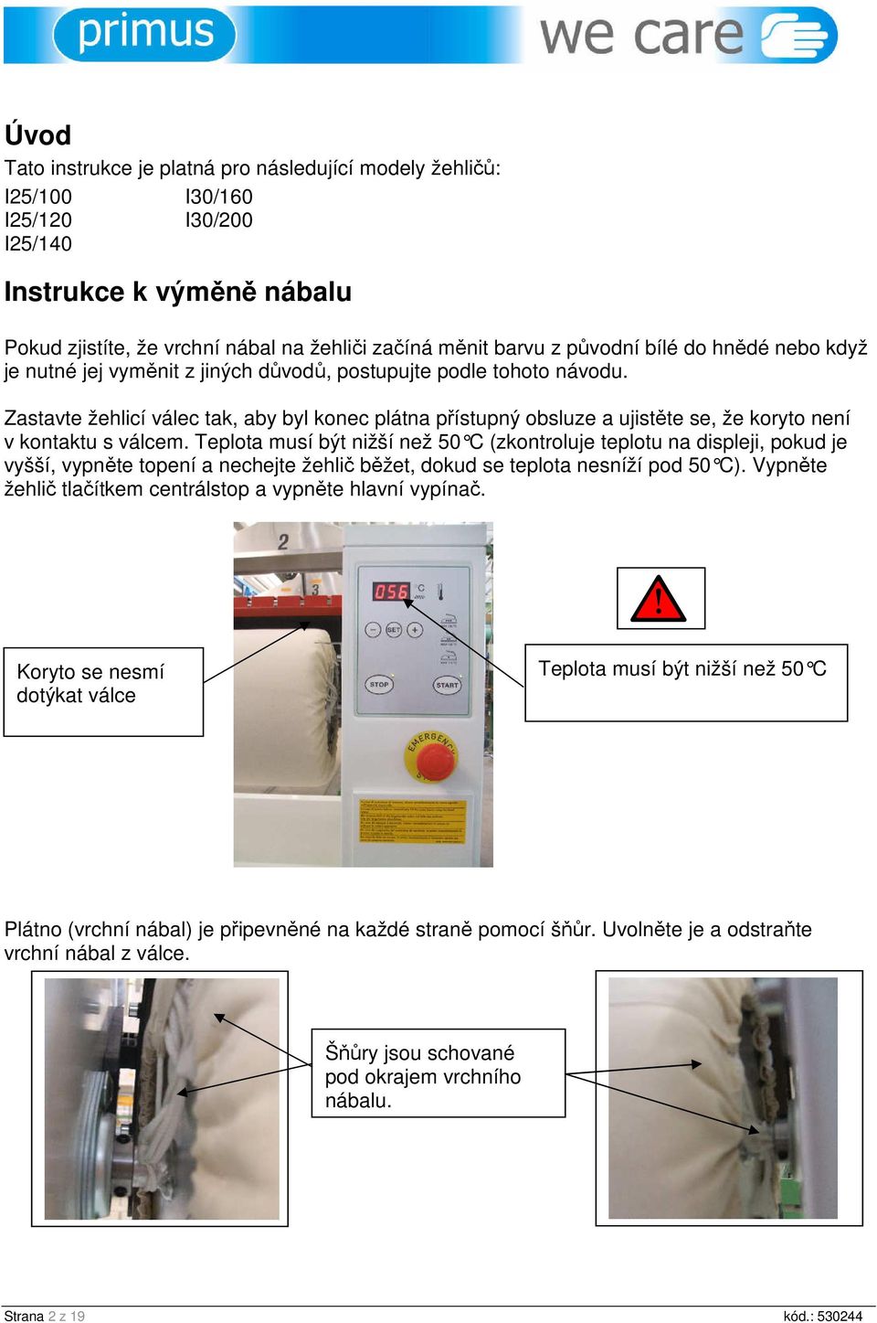 Zastavte žehlicí válec tak, aby byl konec plátna přístupný obsluze a ujistěte se, že koryto není v kontaktu s válcem.