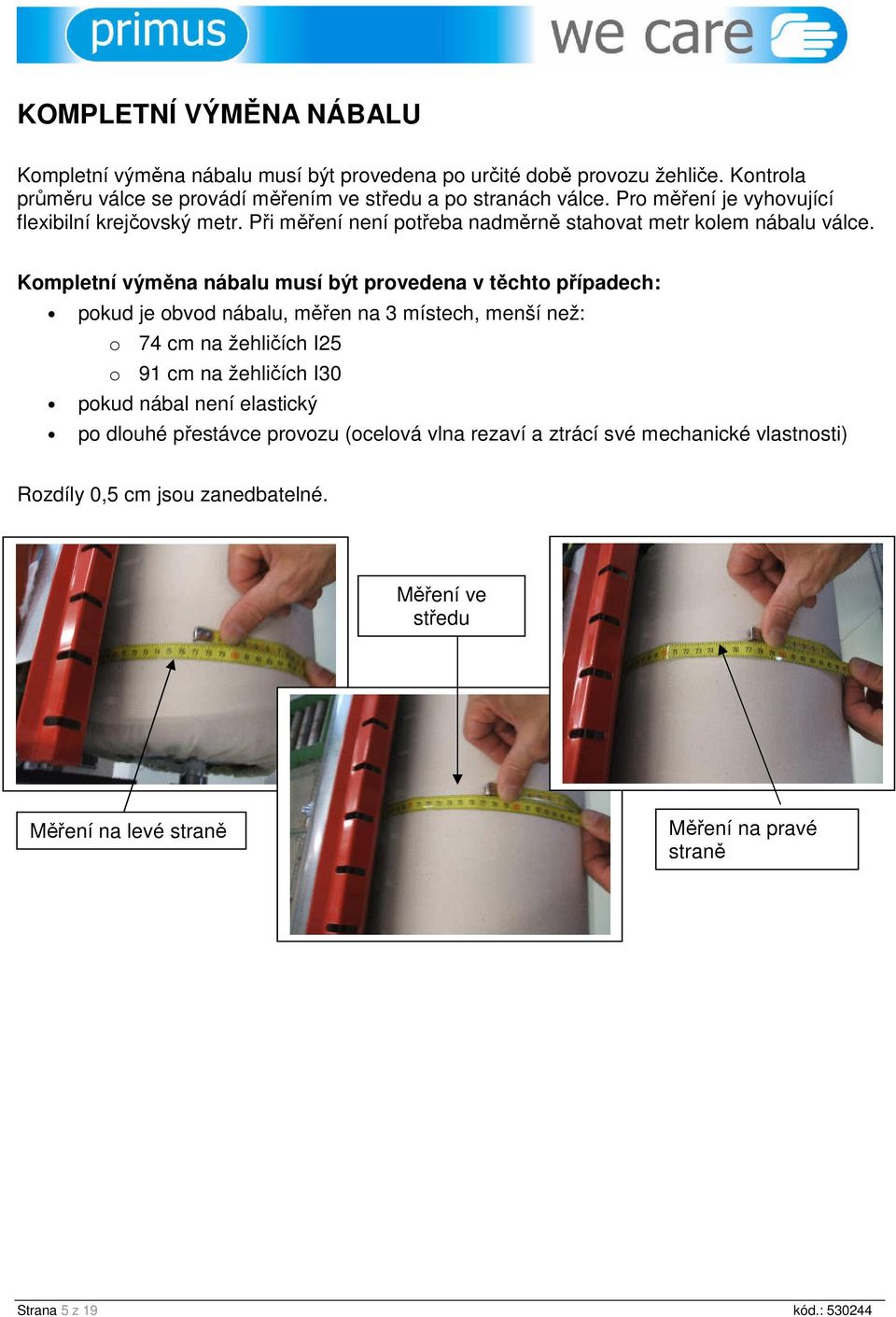 Kompletní výměna nábalu musí být provedena v těchto případech: pokud je obvod nábalu, měřen na 3 místech, menší než: o 74 cm na žehličích I25 o 91 cm na žehličích I30 pokud