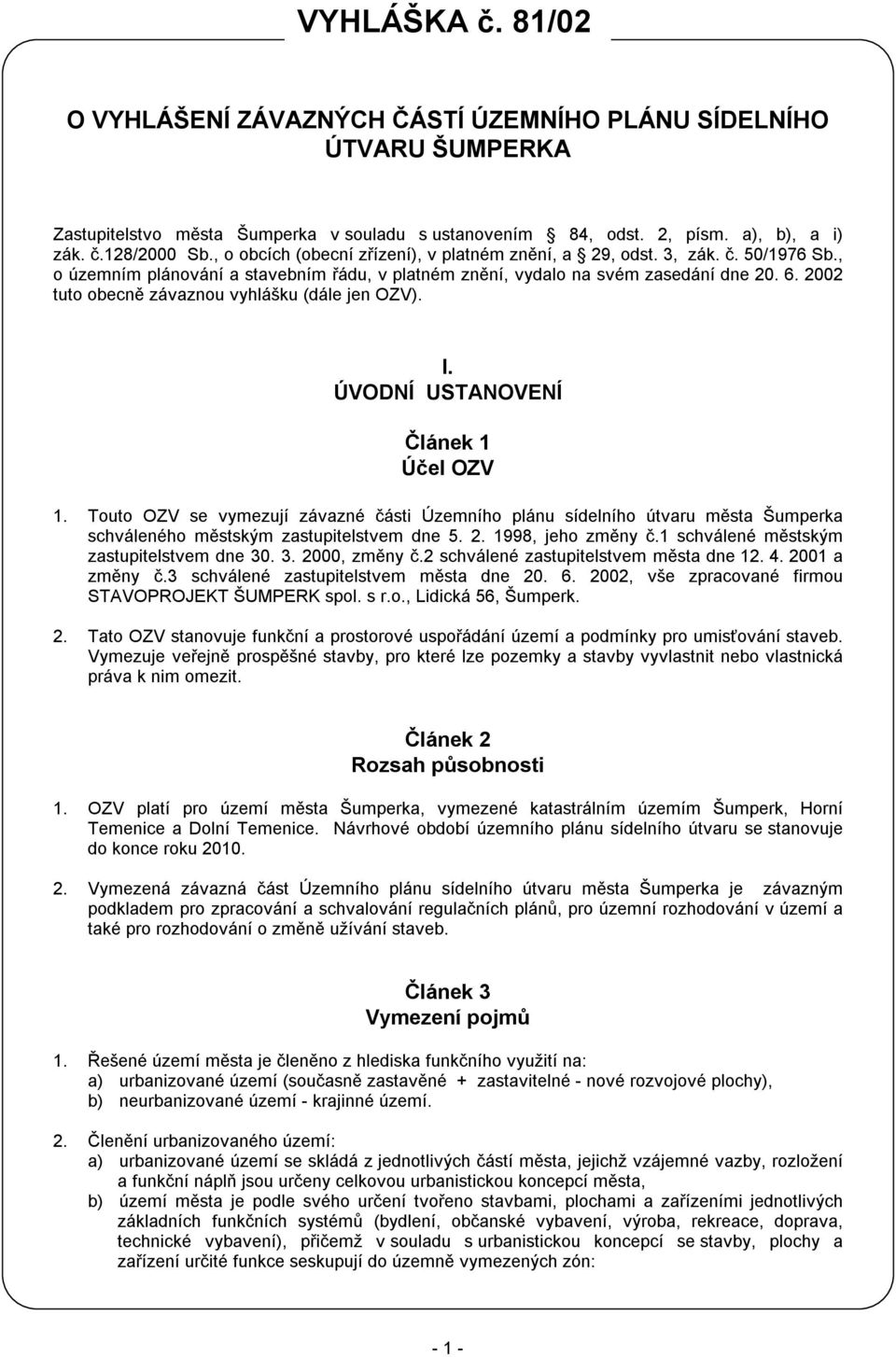 2002 tuto obecně závaznou vyhlášku (dále jen OZV). I. ÚVODNÍ USTANOVENÍ Článek 1 Účel OZV 1.