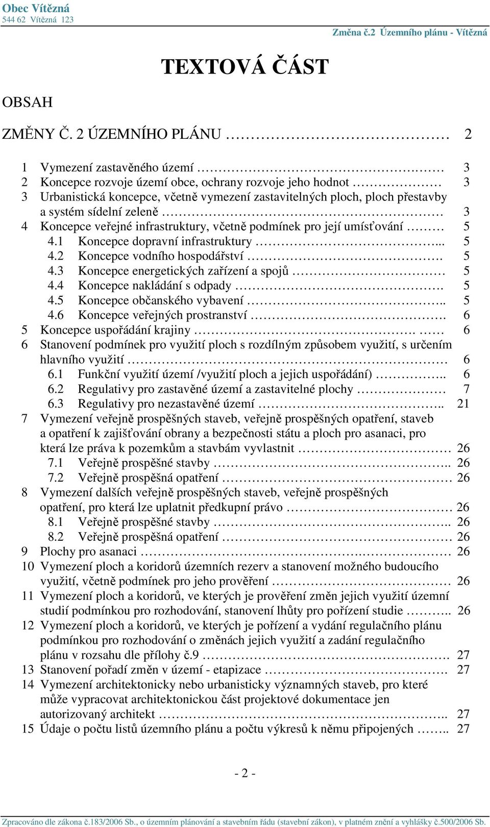 infrastruktury, včetně podmínek pro její umísťování 5 4.1 Koncepce dopravní infrastruktury... 5 4.2 Koncepce vodního hospodářství. 5 4.3 Koncepce energetických zařízení a spojů 5 4.