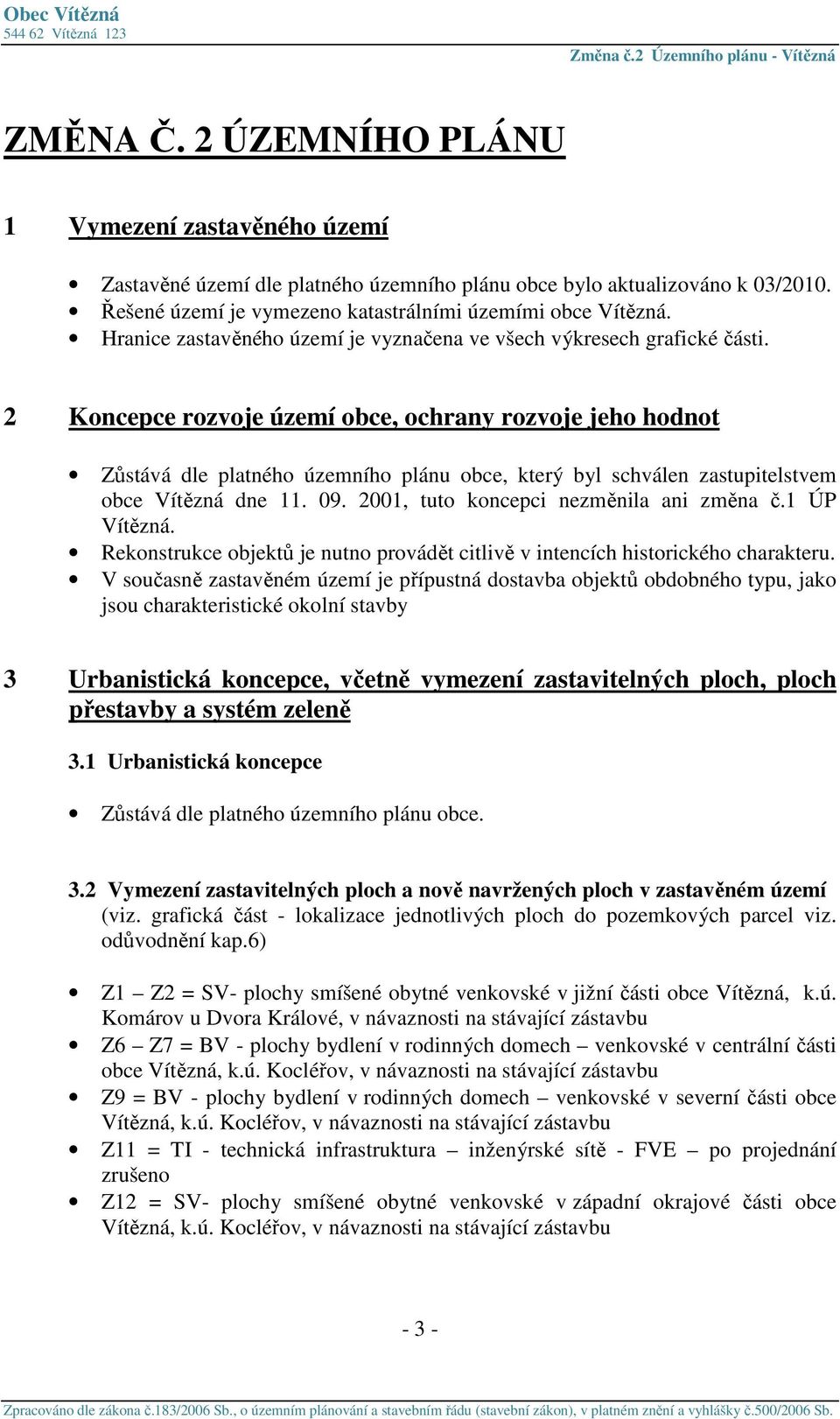 2 Koncepce rozvoje území obce, ochrany rozvoje jeho hodnot Zůstává dle platného územního plánu obce, který byl schválen zastupitelstvem obce Vítězná dne 11. 09.