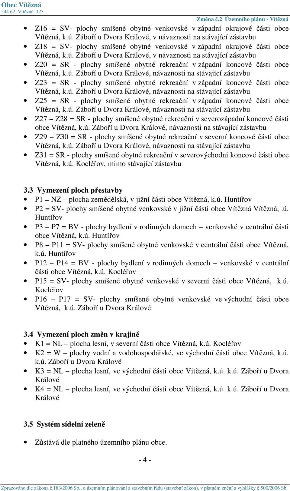 Záboří u Dvora Králové, v návaznosti na stávající zástavbu Z20 = SR - plochy smíšené obytné rekreační v západní koncové části obce Vítězná, k.ú.