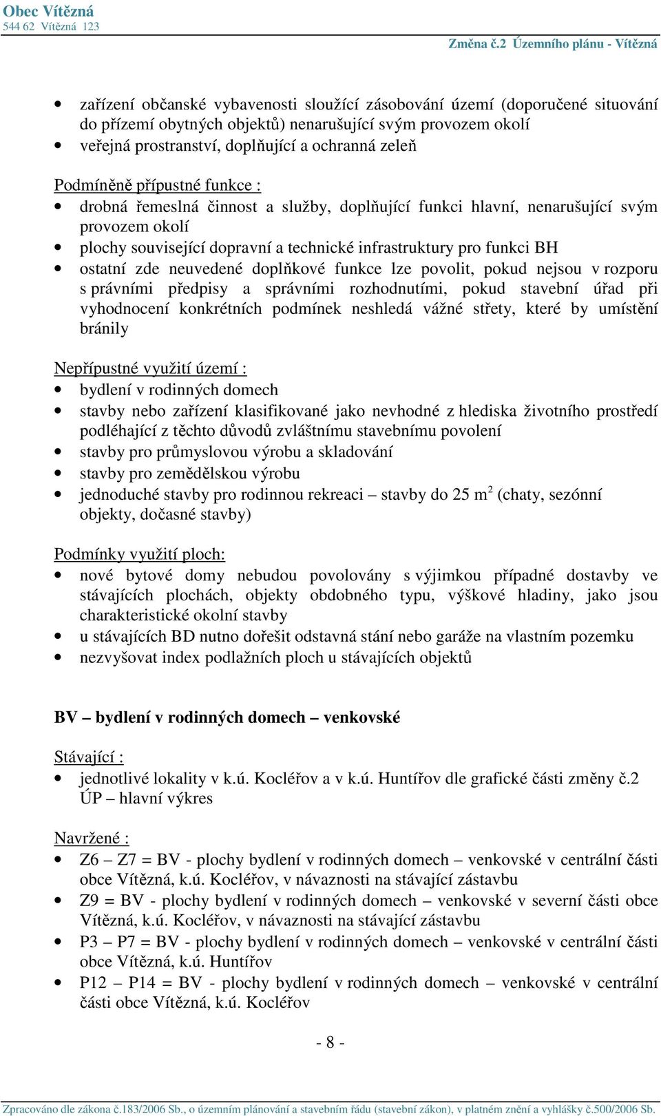 povolit, pokud nejsou v rozporu s právními předpisy a správními rozhodnutími, pokud stavební úřad při vyhodnocení konkrétních podmínek neshledá vážné střety, které by umístění bránily bydlení v