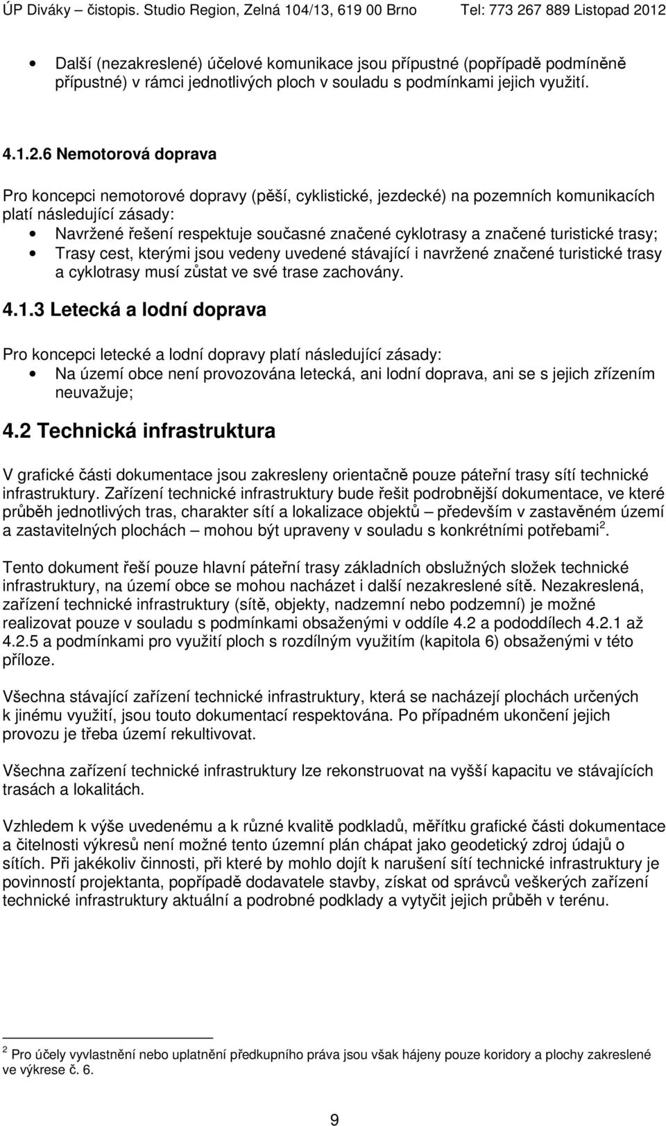 turistické trasy; Trasy cest, kterými jsou vedeny uvedené stávající i navržené značené turistické trasy a cyklotrasy musí zůstat ve své trase zachovány. 4.1.