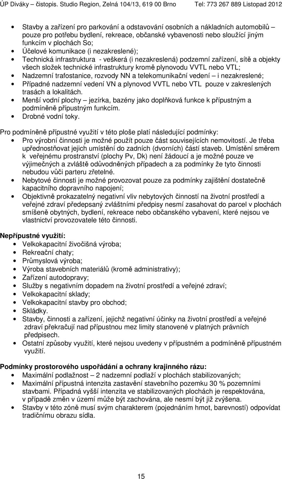 rozvody NN a telekomunikační vedení i nezakreslené; Případné nadzemní vedení VN a plynovod VVTL nebo VTL pouze v zakreslených trasách a lokalitách.