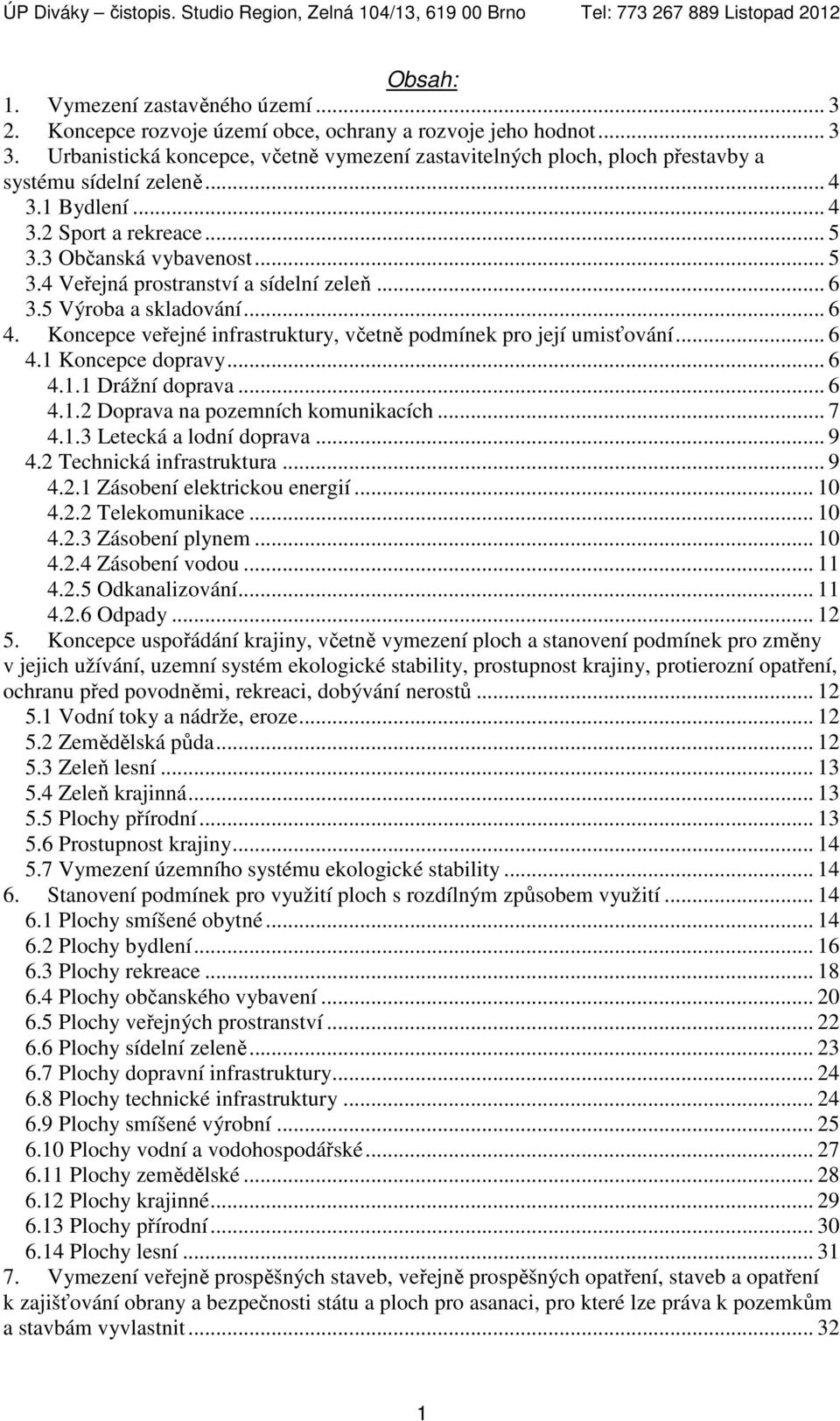 .. 6 3.5 Výroba a skladování... 6 4. Koncepce veřejné infrastruktury, včetně podmínek pro její umisťování... 6 4.1 Koncepce dopravy... 6 4.1.1 Drážní doprava... 6 4.1.2 Doprava na pozemních komunikacích.